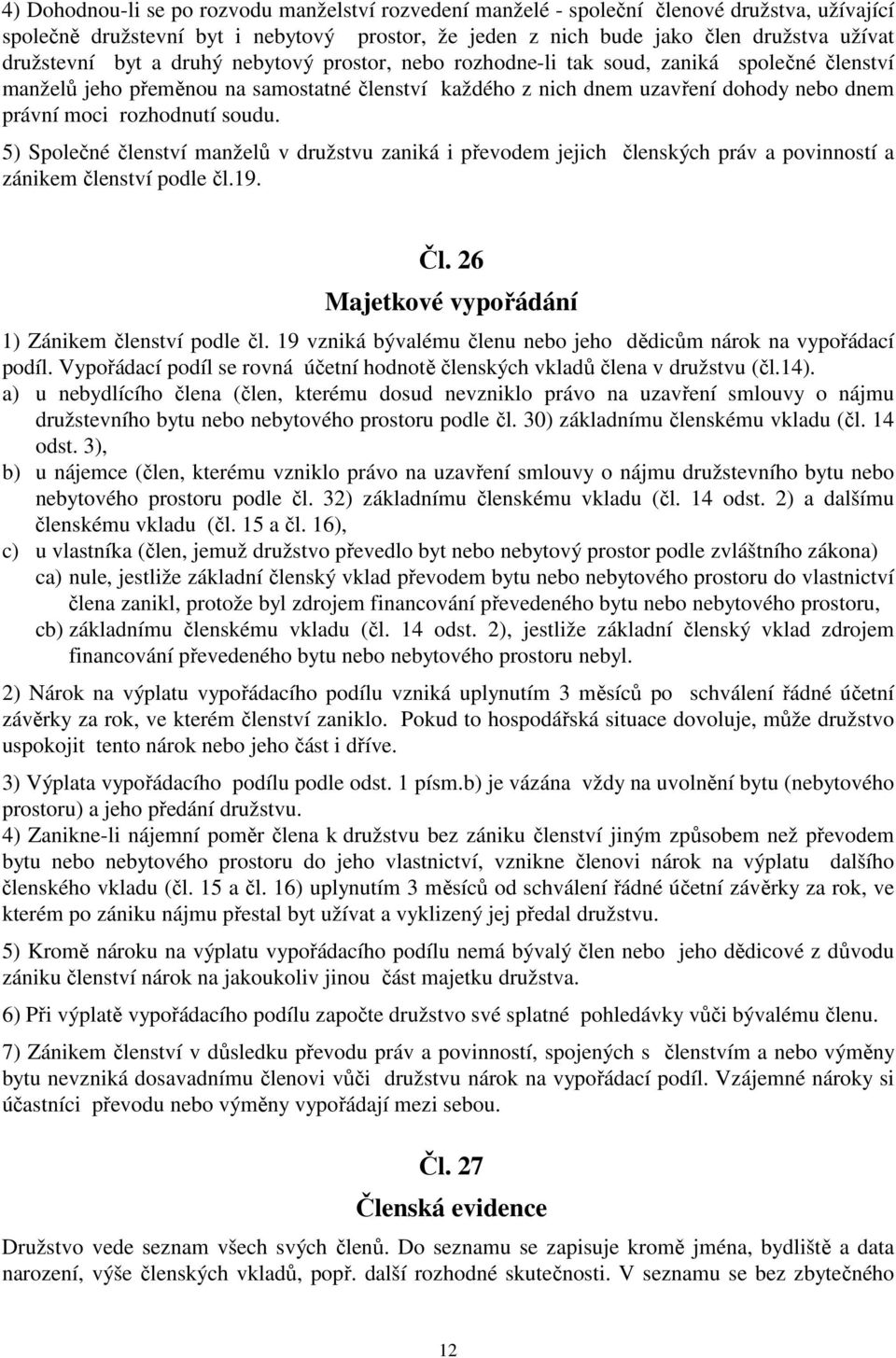 soudu. 5) Společné členství manželů v družstvu zaniká i převodem jejich členských práv a povinností a zánikem členství podle čl.19. Čl. 26 Majetkové vypořádání 1) Zánikem členství podle čl.