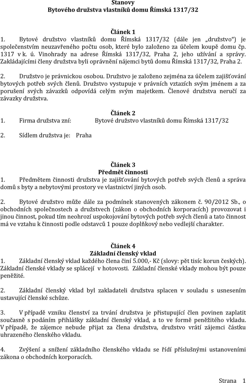 elem koupě domu čp. 1317 v k. ú. Vinohrady na adrese Římská 1317/32, Praha 2, jeho užívání a správy. Zakládajícími členy družstva byli oprávnění nájemci bytů domu Římská 1317/32, Praha 2. 2. Družstvo je právnickou osobou.