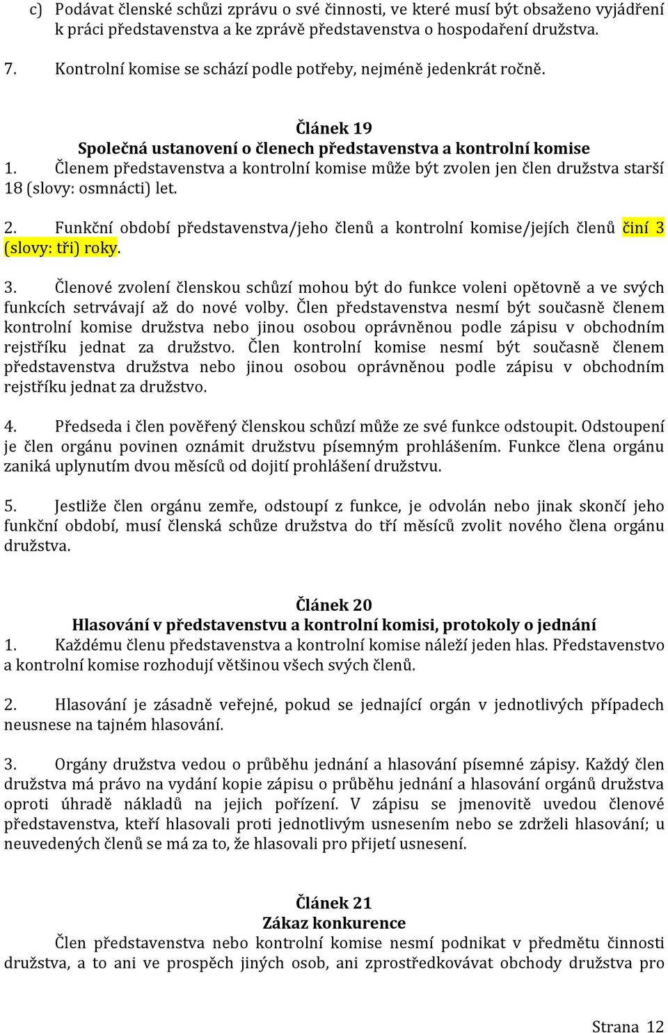 Členem představenstva a kontrolní komise může být zvolen jen člen družstva starší 18 (slovy: osmnácti) let. 2.