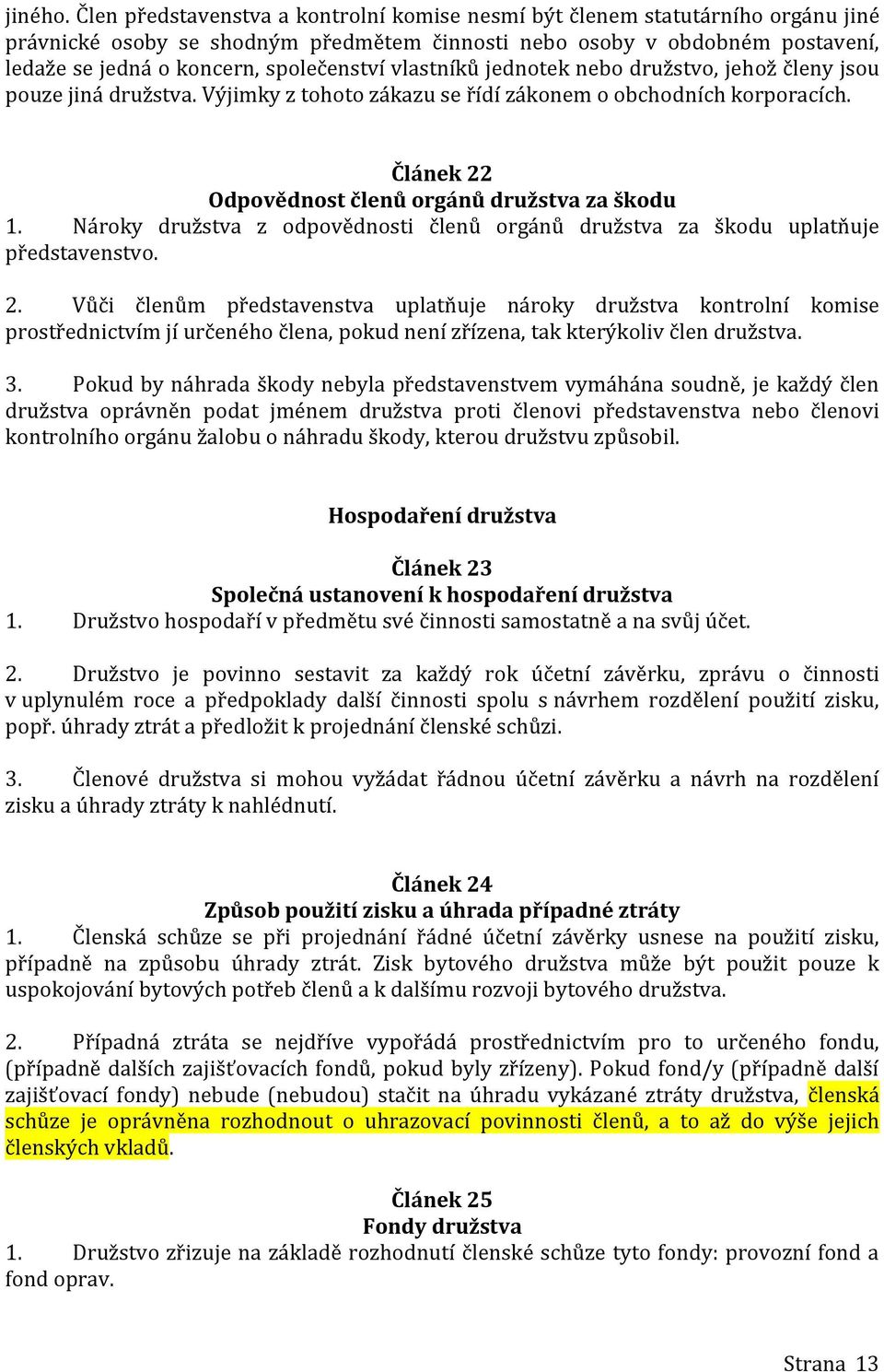 vlastníků jednotek nebo družstvo, jehož členy jsou pouze jiná družstva. Výjimky z tohoto zákazu se řídí zákonem o obchodních korporacích. Článek 22 Odpovědnost členů orgánů družstva za škodu 1.