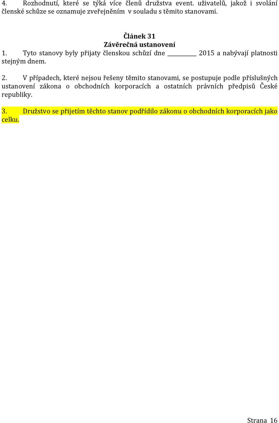 Tyto stanovy byly přijaty členskou schůzí dne 20