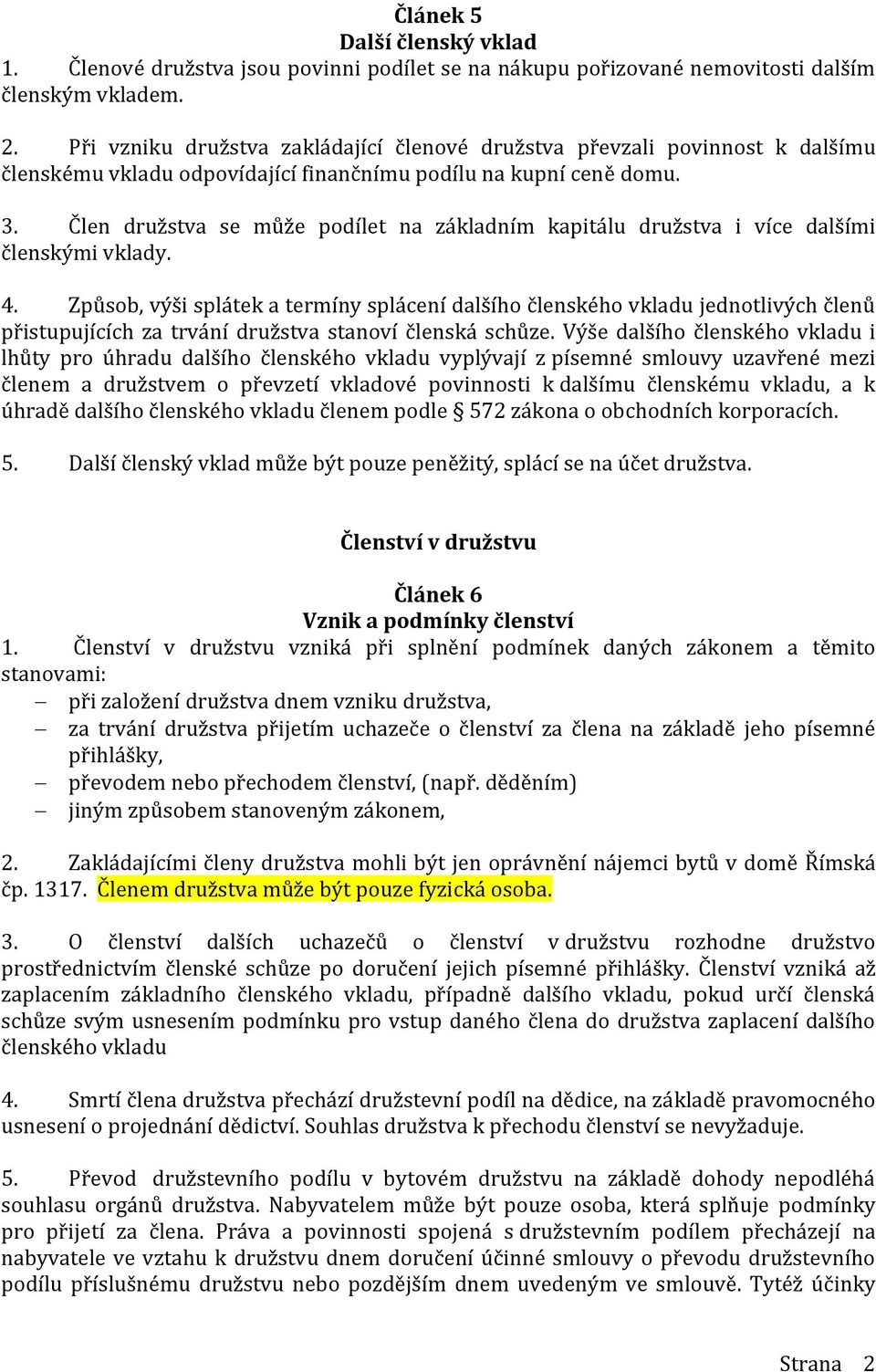 Člen družstva se může podílet na základním kapitálu družstva i více dalšími členskými vklady. 4.