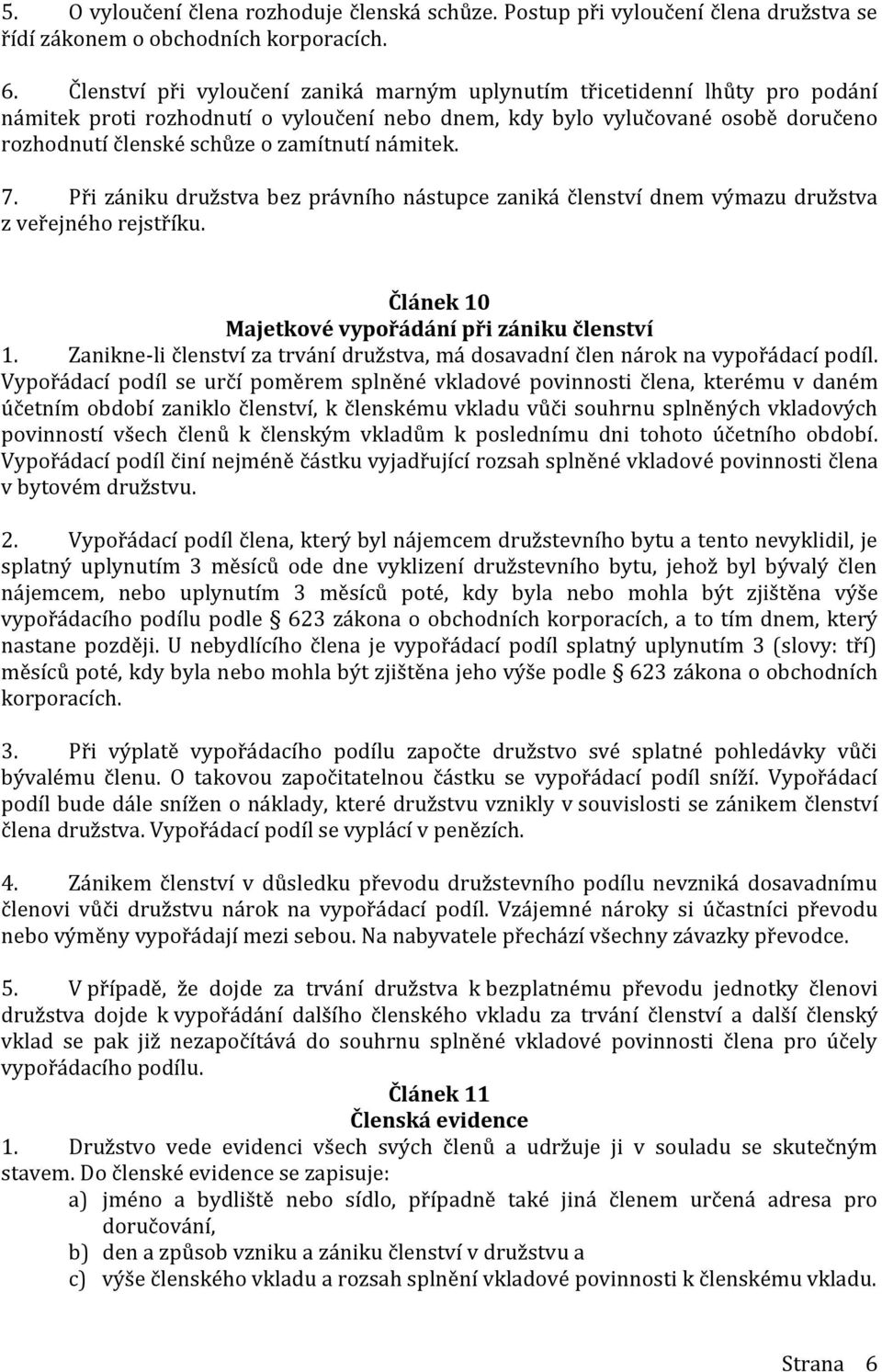 námitek. 7. Při zániku družstva bez právního nástupce zaniká členství dnem výmazu družstva z veřejného rejstříku. Článek 10 Majetkové vypořádání při zániku členství 1.