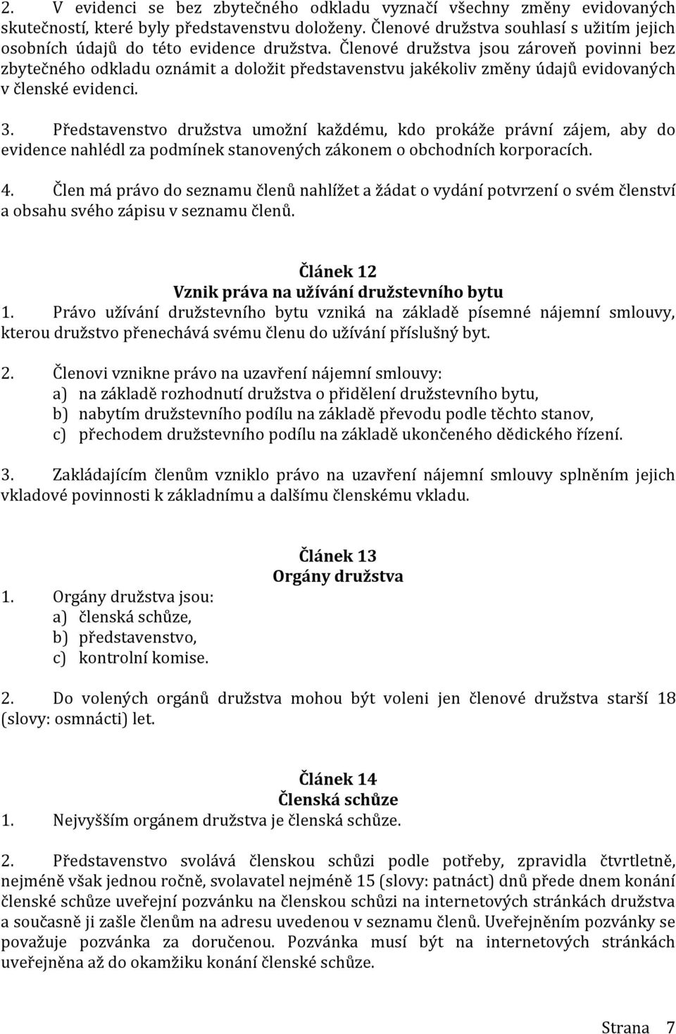 Členové družstva jsou zároveň povinni bez zbytečného odkladu oznámit a doložit představenstvu jakékoliv změny údajů evidovaných v členské evidenci. 3.