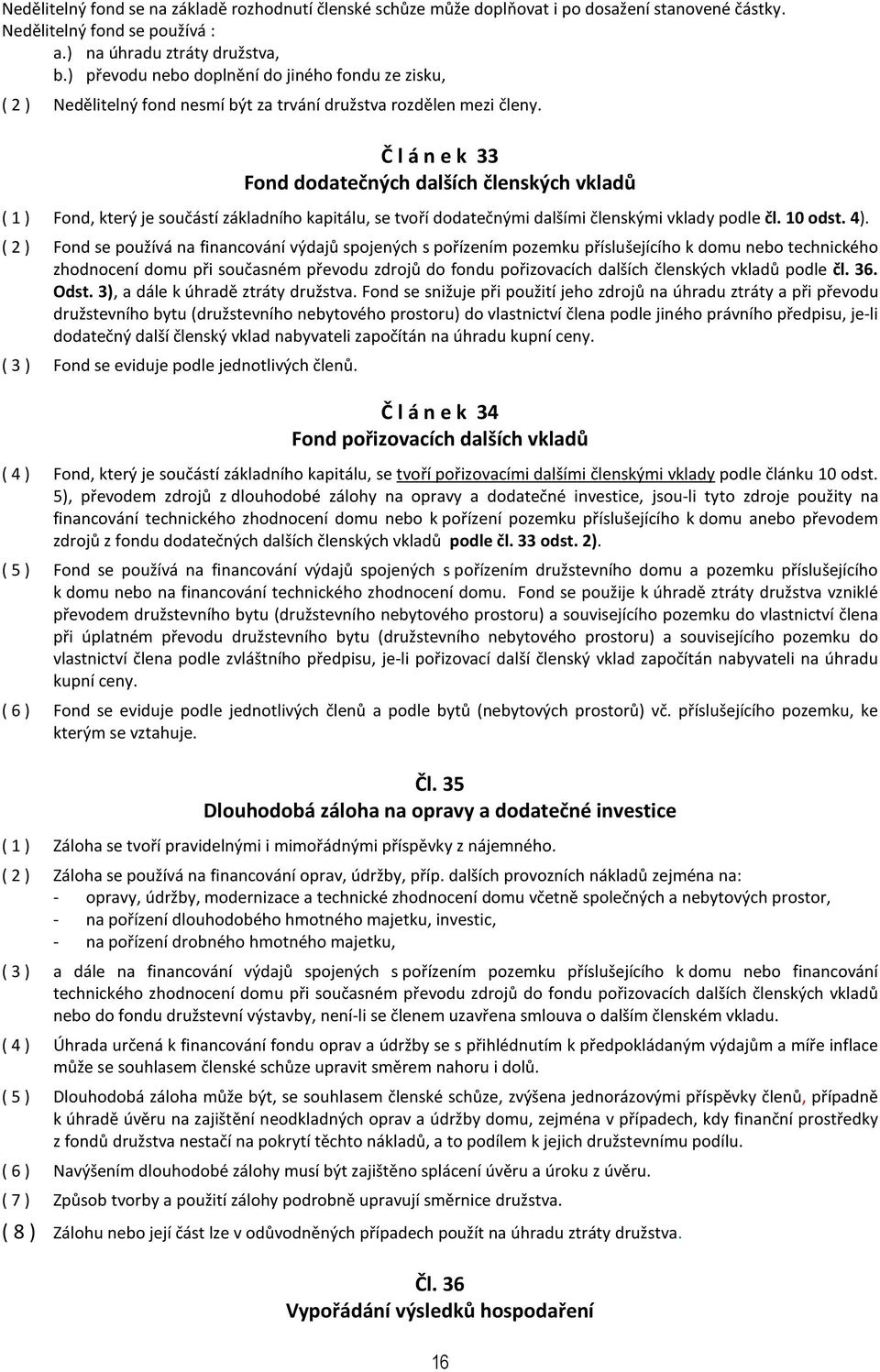 Č l á n e k 33 Fond dodatečných dalších členských vkladů ( 1 ) Fond, který je součástí základního kapitálu, se tvoří dodatečnými dalšími členskými vklady podle čl. 10 odst. 4).