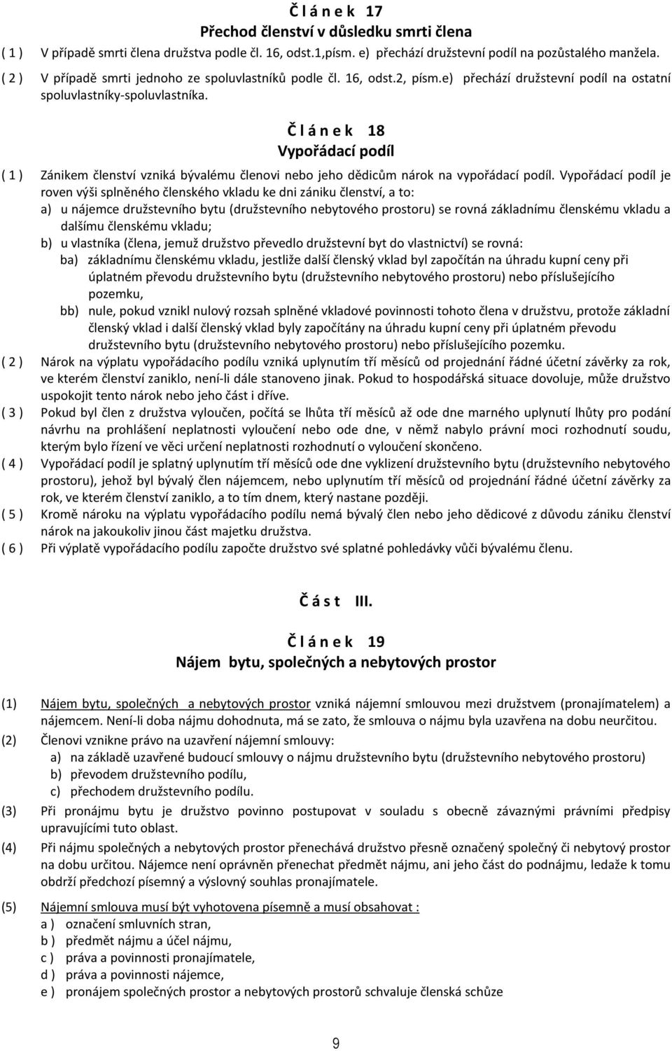 Č l á n e k 18 Vypořádací podíl ( 1 ) Zánikem členství vzniká bývalému členovi nebo jeho dědicům nárok na vypořádací podíl.