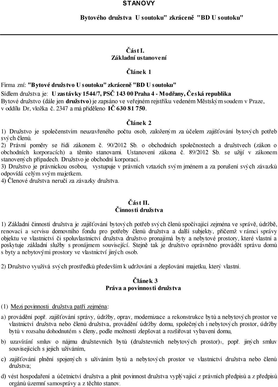 jen družstvo) je zapsáno ve veřejném rejstříku vedeném Městským soudem v Praze, v oddílu Dr, vložka č. 2347 a má přiděleno IČ 630 81 750.