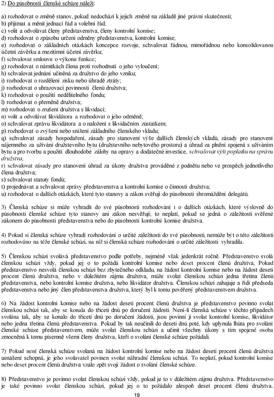 řádnou, mimořádnou nebo konsolidovanou účetní závěrku a mezitímní účetní závěrku; f) schvalovat smlouvu o výkonu funkce; g) rozhodovat o námitkách člena proti rozhodnutí o jeho vyloučení; h)