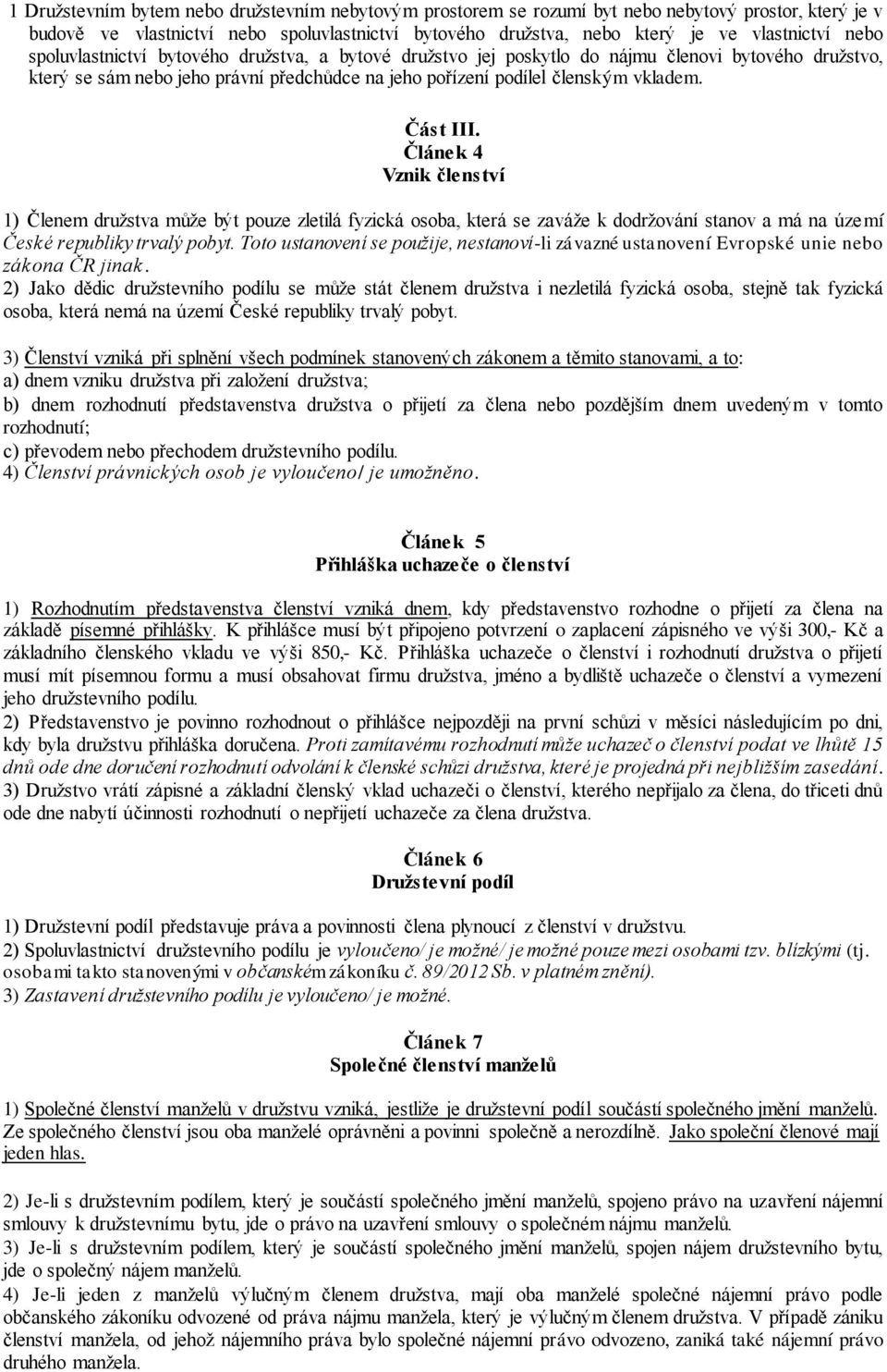 Část III. Článek 4 Vznik členství 1) Členem družstva může být pouze zletilá fyzická osoba, která se zaváže k dodržování stanov a má na území České republiky trvalý pobyt.