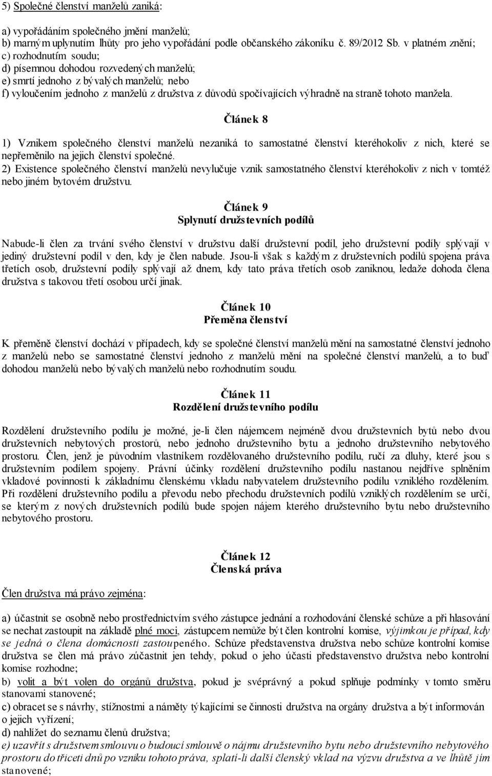 straně tohoto manžela. Článek 8 1) Vznikem společného členství manželů nezaniká to samostatné členství kteréhokoliv z nich, které se nepřeměnilo na jejich členství společné.