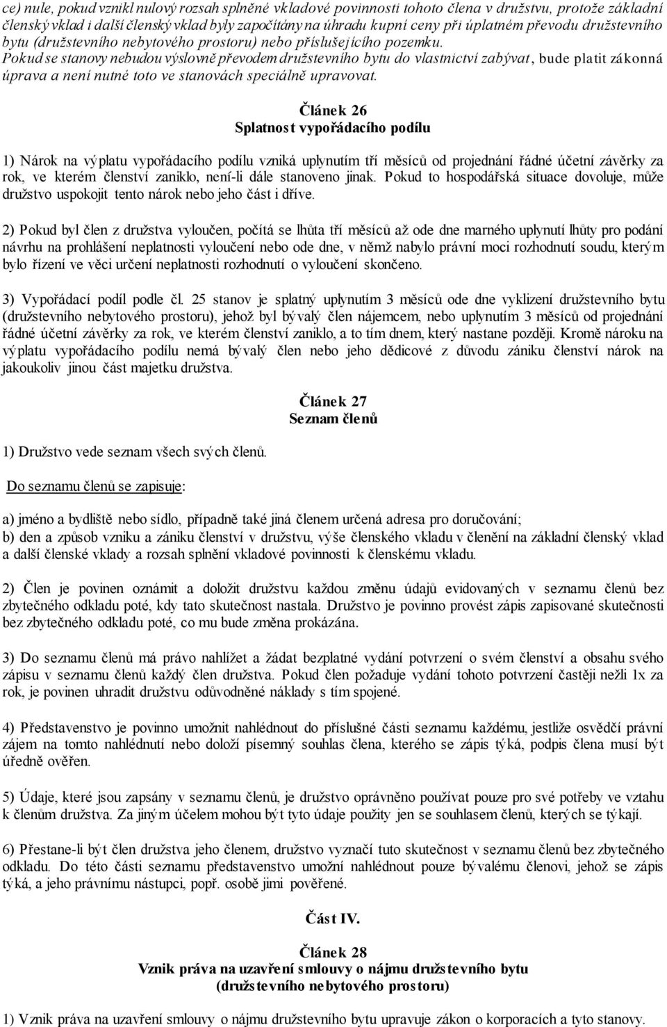 Pokud se stanovy nebudou výslovně převodem družstevního bytu do vlastnictví zabývat, bude platit zákonná úprava a není nutné toto ve stanovách speciálně upravovat.