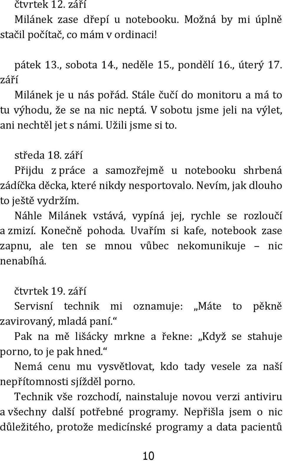 září Přijdu z práce a samozřejmě u notebooku shrbená zádíčka děcka, které nikdy nesportovalo. Nevím, jak dlouho to ještě vydržím. Náhle Milánek vstává, vypíná jej, rychle se rozloučí a zmizí.