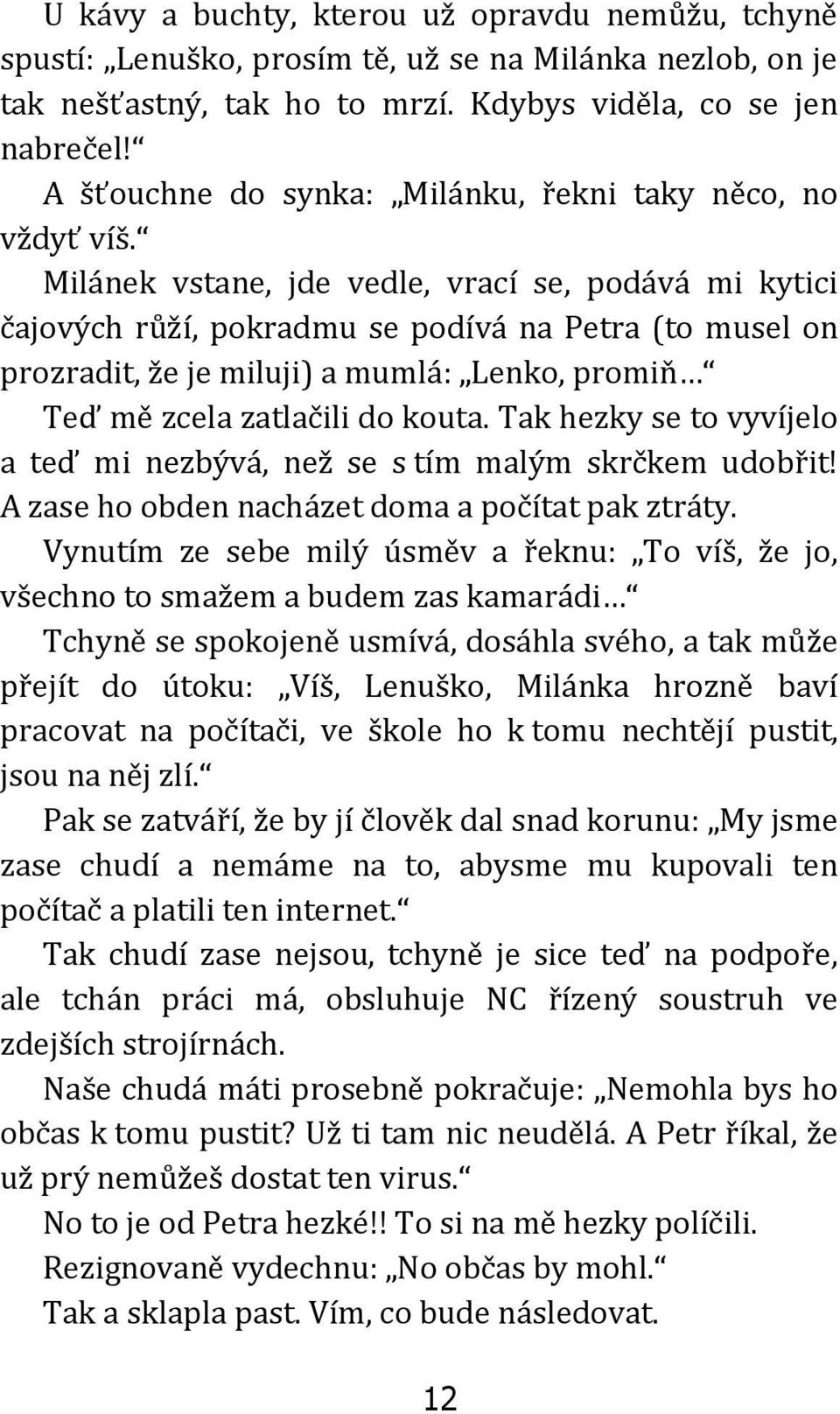 Milánek vstane, jde vedle, vrací se, podává mi kytici čajových růží, pokradmu se podívá na Petra (to musel on prozradit, že je miluji) a mumlá: Lenko, promiň Teď mě zcela zatlačili do kouta.