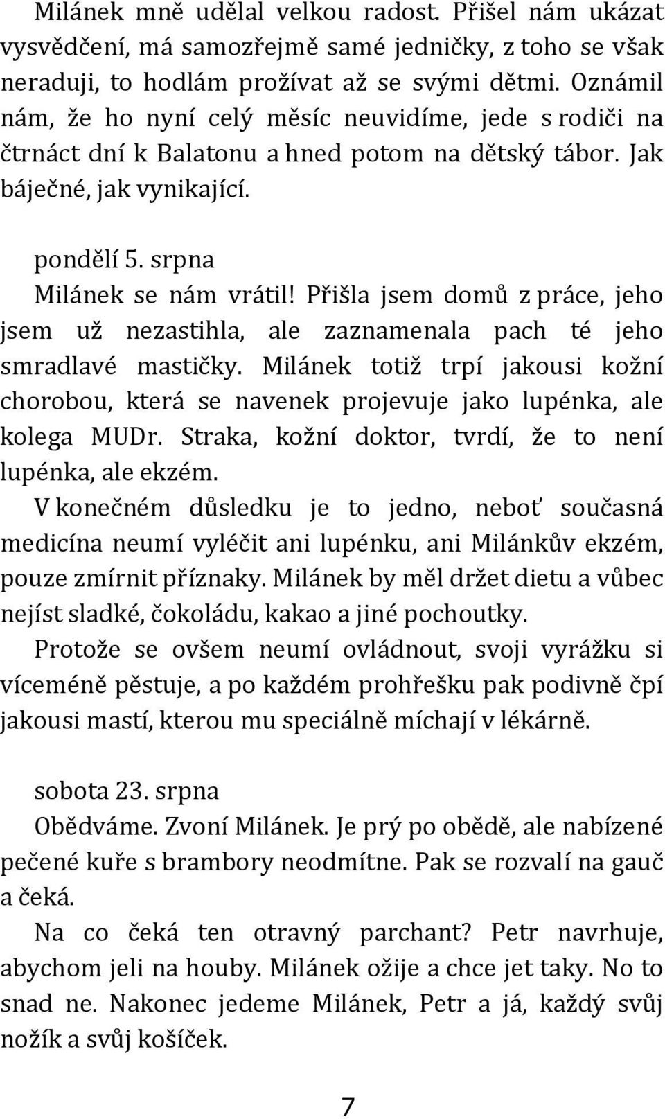 Přišla jsem domů z práce, jeho jsem už nezastihla, ale zaznamenala pach té jeho smradlavé mastičky. Milánek totiž trpí jakousi kožní chorobou, která se navenek projevuje jako lupénka, ale kolega MUDr.