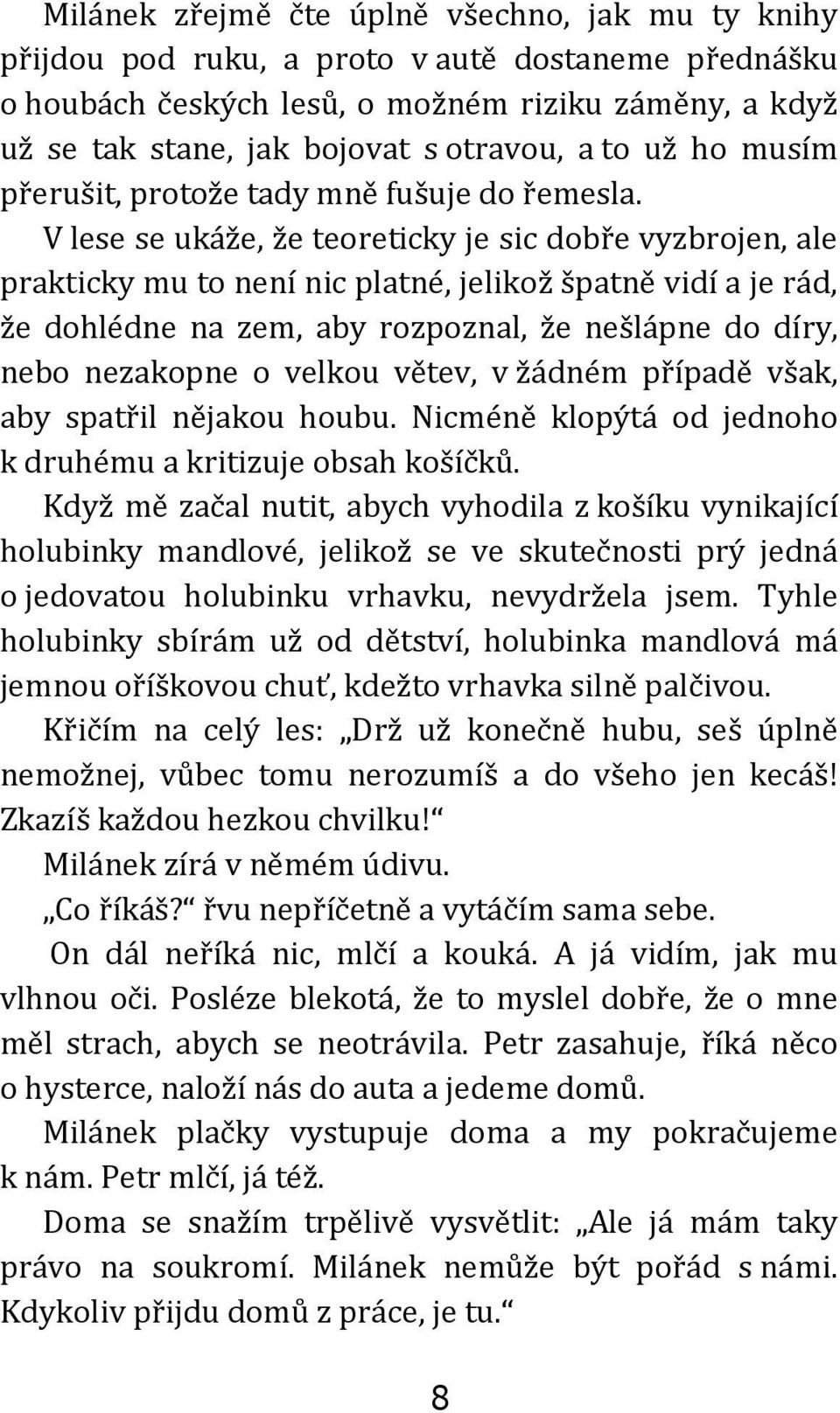 V lese se ukáže, že teoreticky je sic dobře vyzbrojen, ale prakticky mu to není nic platné, jelikož špatně vidí a je rád, že dohlédne na zem, aby rozpoznal, že nešlápne do díry, nebo nezakopne o