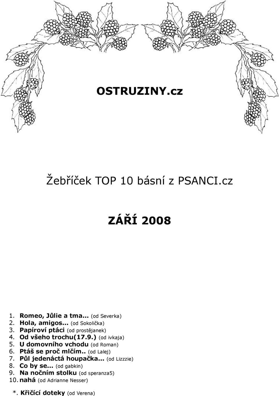 U domovního vchodu (od Roman) 6. Ptáš se proč mlčím.. (od Lalej) 7. Půl jedenáctá houpačka... (od Lizzzie) 8.