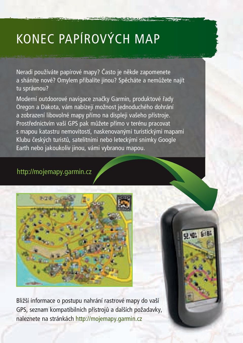 Prostřednictvím vaší GPS pak můžete přímo v terénu pracovat s mapou katastru nemovitostí, naskenovanými turistickými mapami Klubu českých turistů, satelitními nebo leteckými snímky Google
