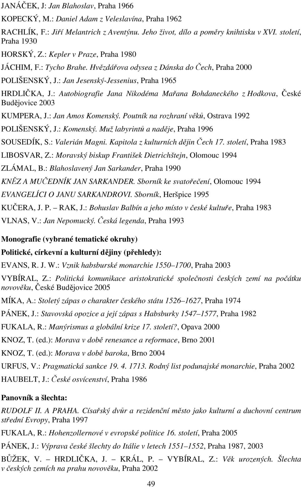 : Autobiografie Jana Nikodéma Mařana Bohdaneckého z Hodkova, České Budějovice 2003 KUMPERA, J.: Jan Amos Komenský. Poutník na rozhraní věků, Ostrava 1992 POLIŠENSKÝ, J.: Komenský.