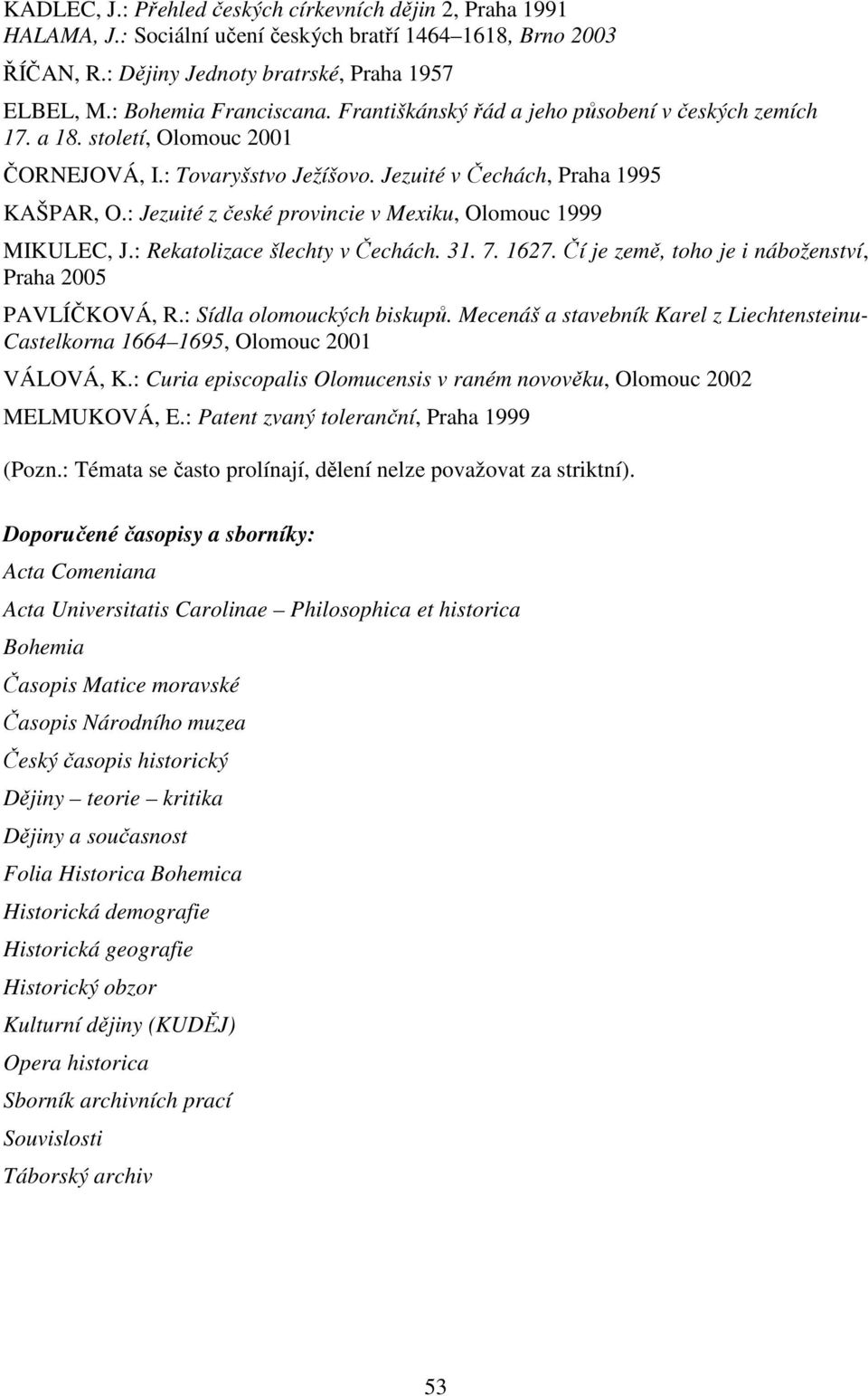 : Jezuité z české provincie v Mexiku, Olomouc 1999 MIKULEC, J.: Rekatolizace šlechty v Čechách. 31. 7. 1627. Čí je země, toho je i náboženství, Praha 2005 PAVLÍČKOVÁ, R.: Sídla olomouckých biskupů.