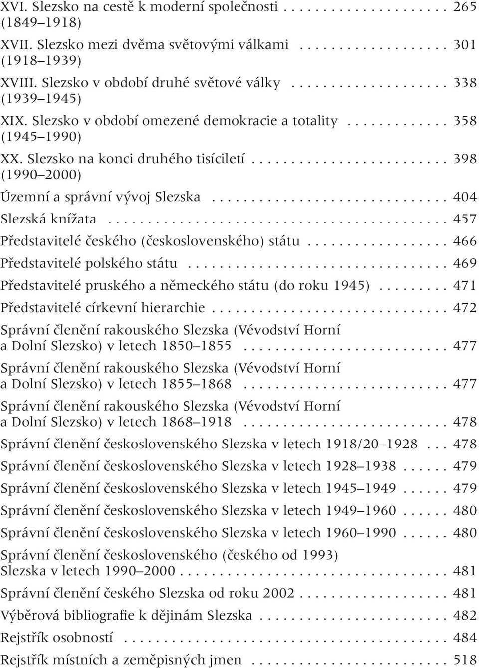 ........................ 398 (1990 2000) Územní a správní vývoj Slezska.............................. 404 Slezská knížata........................................... 457 Představitelé českého (československého) státu.