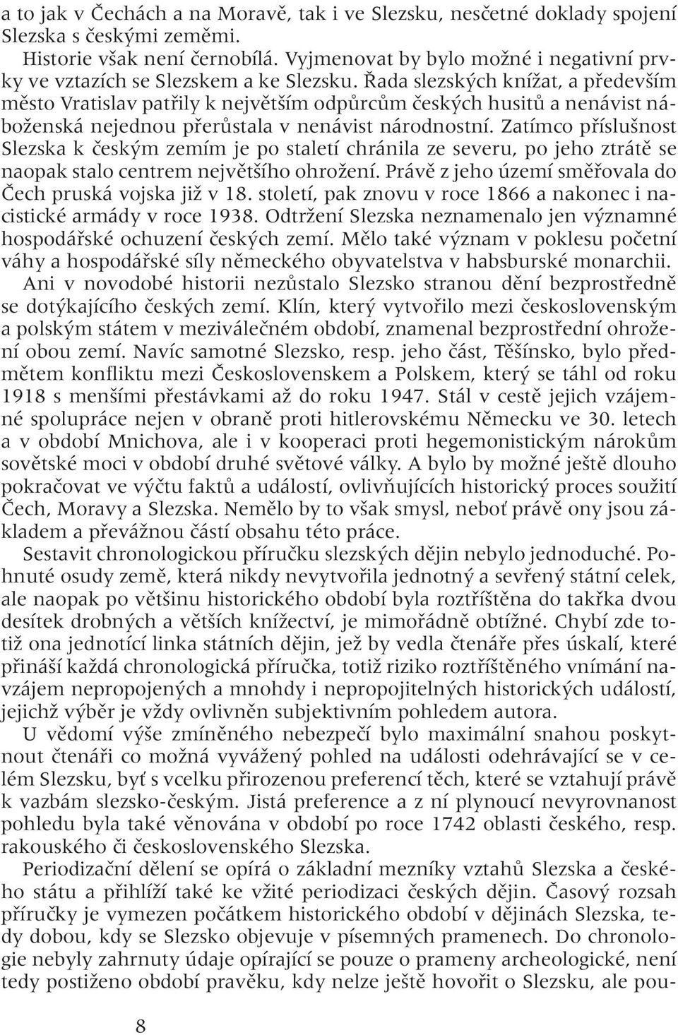 Řada slezských knížat, a především město Vratislav patřily k největším odpůrcům českých husitů a nenávist náboženská nejednou přerůstala v nenávist národnostní.