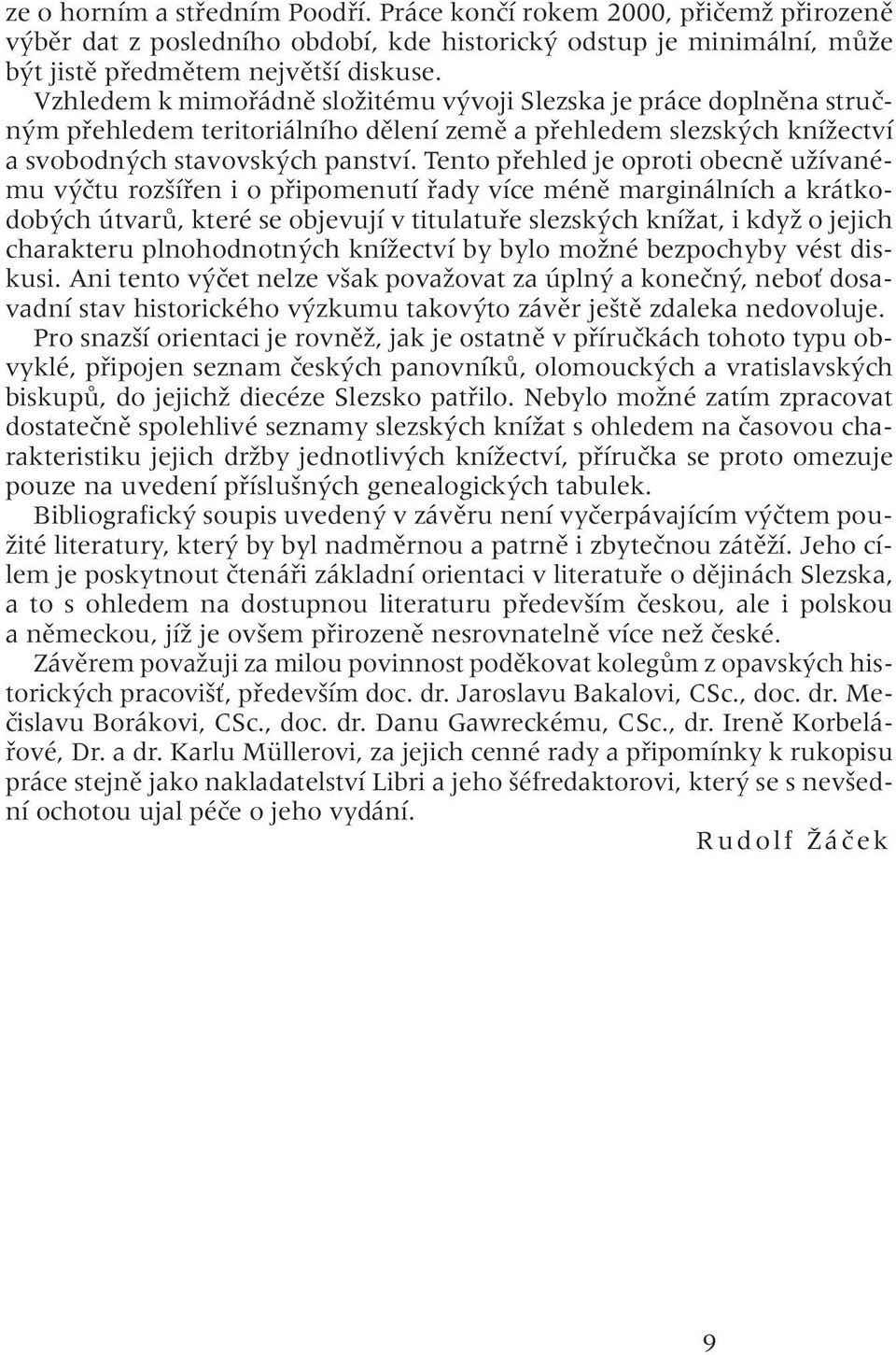 Tento přehled je oproti obecně užívanému výčtu rozšířen i o připomenutí řady více méně marginálních a krátkodobých útvarů, které se objevují v titulatuře slezských knížat, i když o jejich charakteru