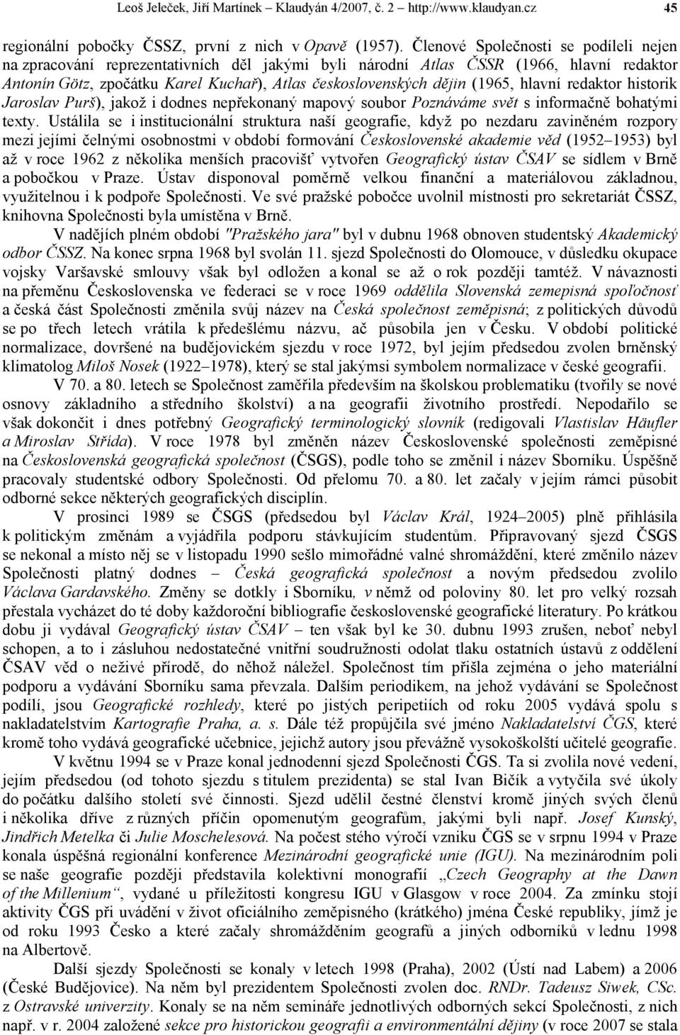 (1965, hlavní redaktor historik Jaroslav Purš), jakož i dodnes nepřekonaný mapový soubor Poznáváme svět s informačně bohatými texty.