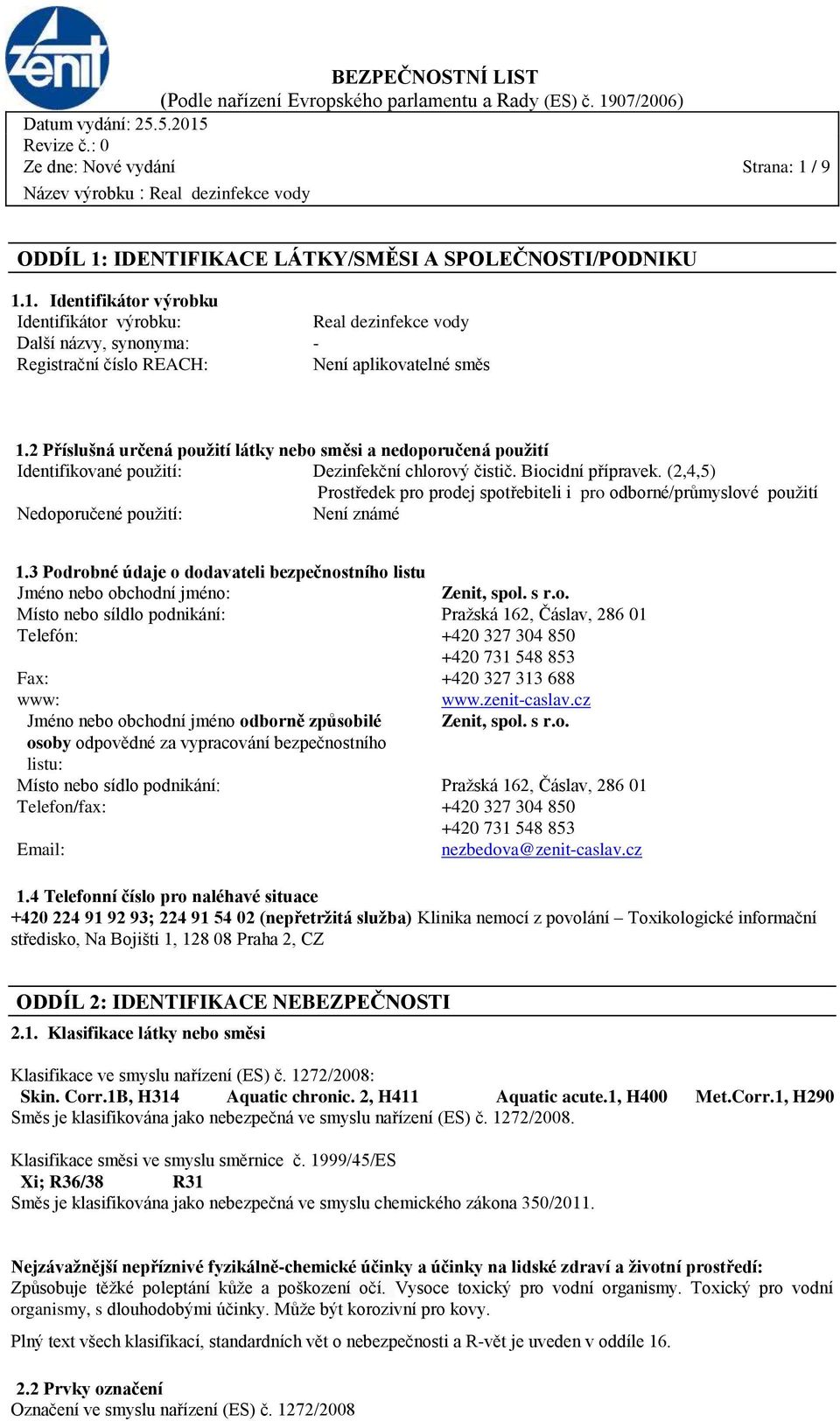 (2,4,5) Prostředek pro prodej spotřebiteli i pro odborné/průmyslové použití Nedoporučené použití: Není známé 1.