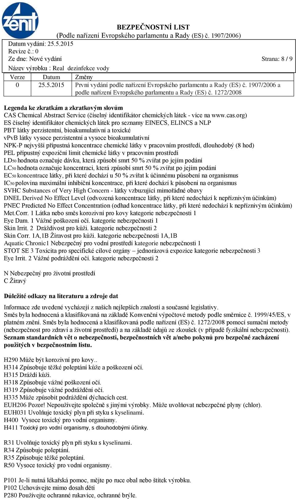 org) ES číselný identifikátor chemických látek pro seznamy EINECS, ELINCS a NLP PBT látky perzistentní, bioakumulativní a toxické vpvb látky vysoce perzistentní a vysoce bioakumulativní NPK-P