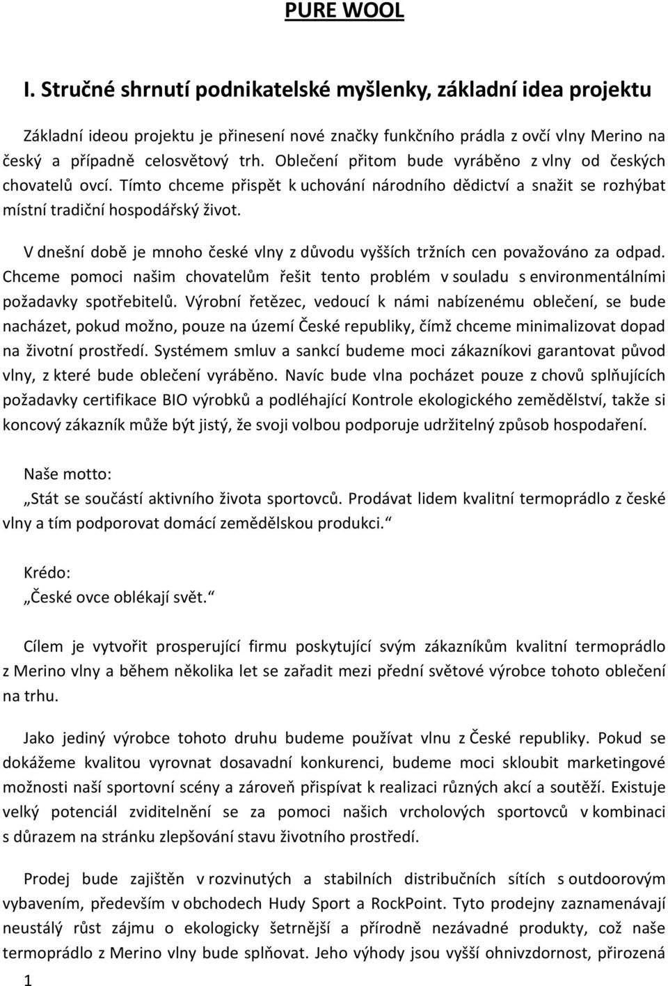 V dnešní době je mnoho české vlny z důvodu vyšších tržních cen považováno za odpad. Chceme pomoci našim chovatelům řešit tento problém v souladu s environmentálními požadavky spotřebitelů.