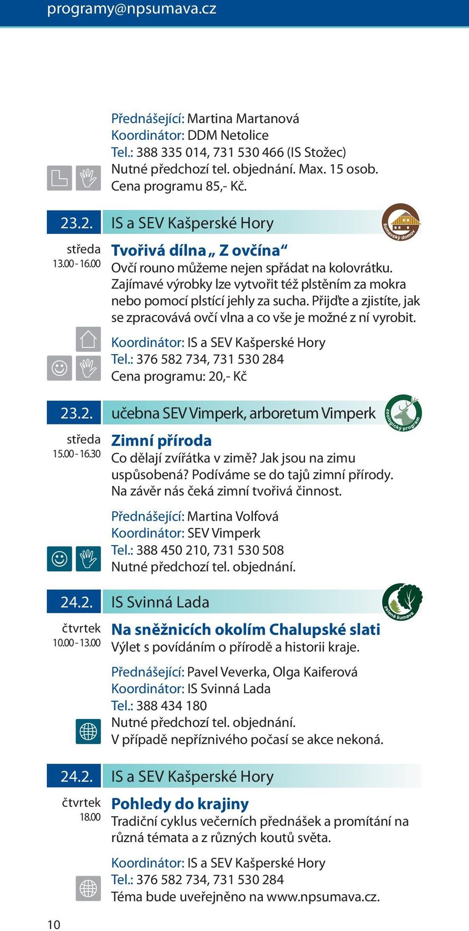 ,- Kč 23.2. učebna SEV Vimperk, arboretum Vimperk středa 15.00-16.30 Zimní příroda Co dělají zvířátka v zimě? Jak jsou na zimu uspůsobená? Podíváme se do tajů zimní přírody.