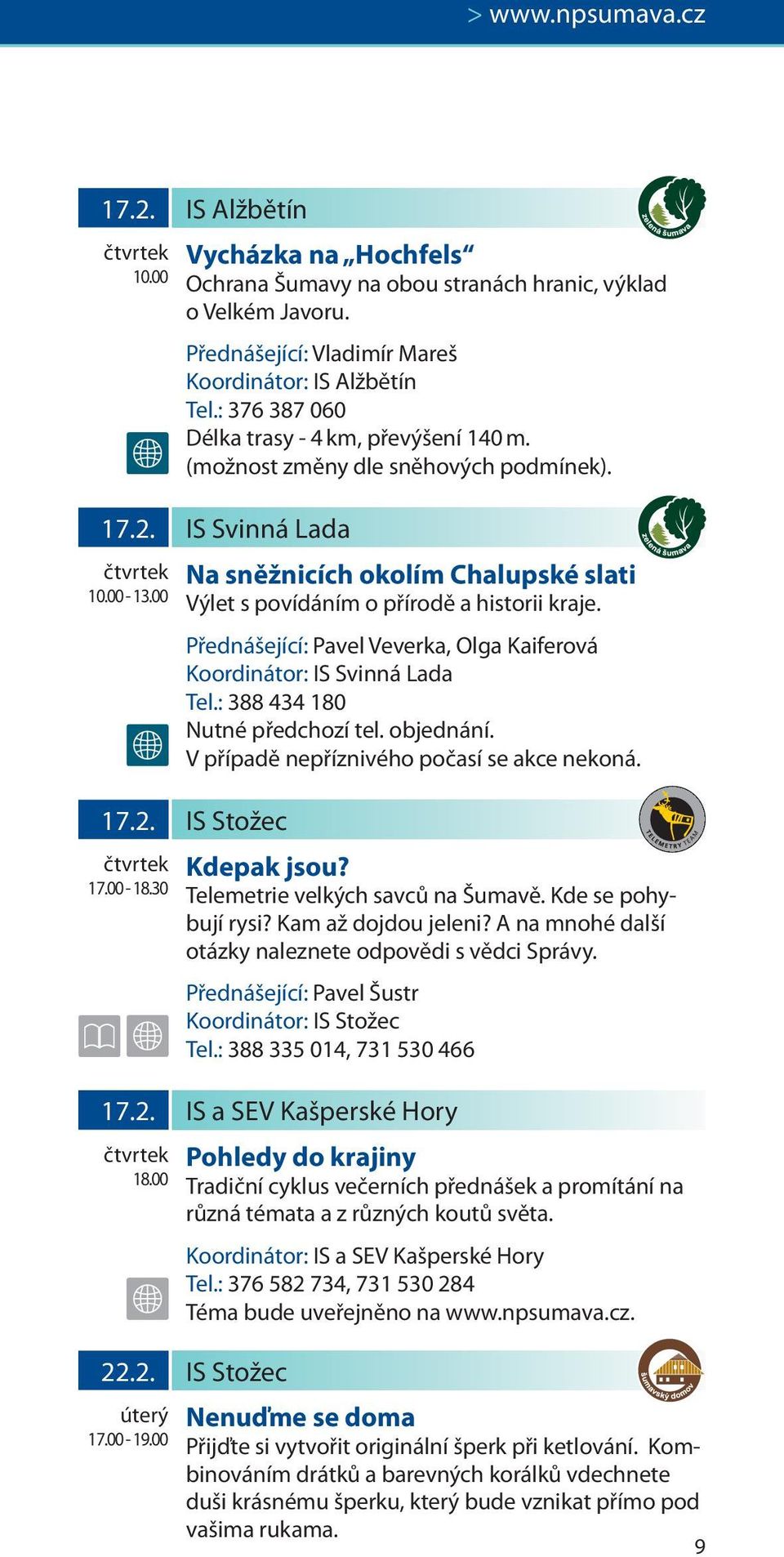 00 Na sněžnicích okolím Chalupské slati Výlet s povídáním o přírodě a historii kraje. Přednášející: Pavel Veverka, Olga Kaiferová Koordinátor: IS Svinná Lada Tel.: 388 434 180 Nutné předchozí tel.