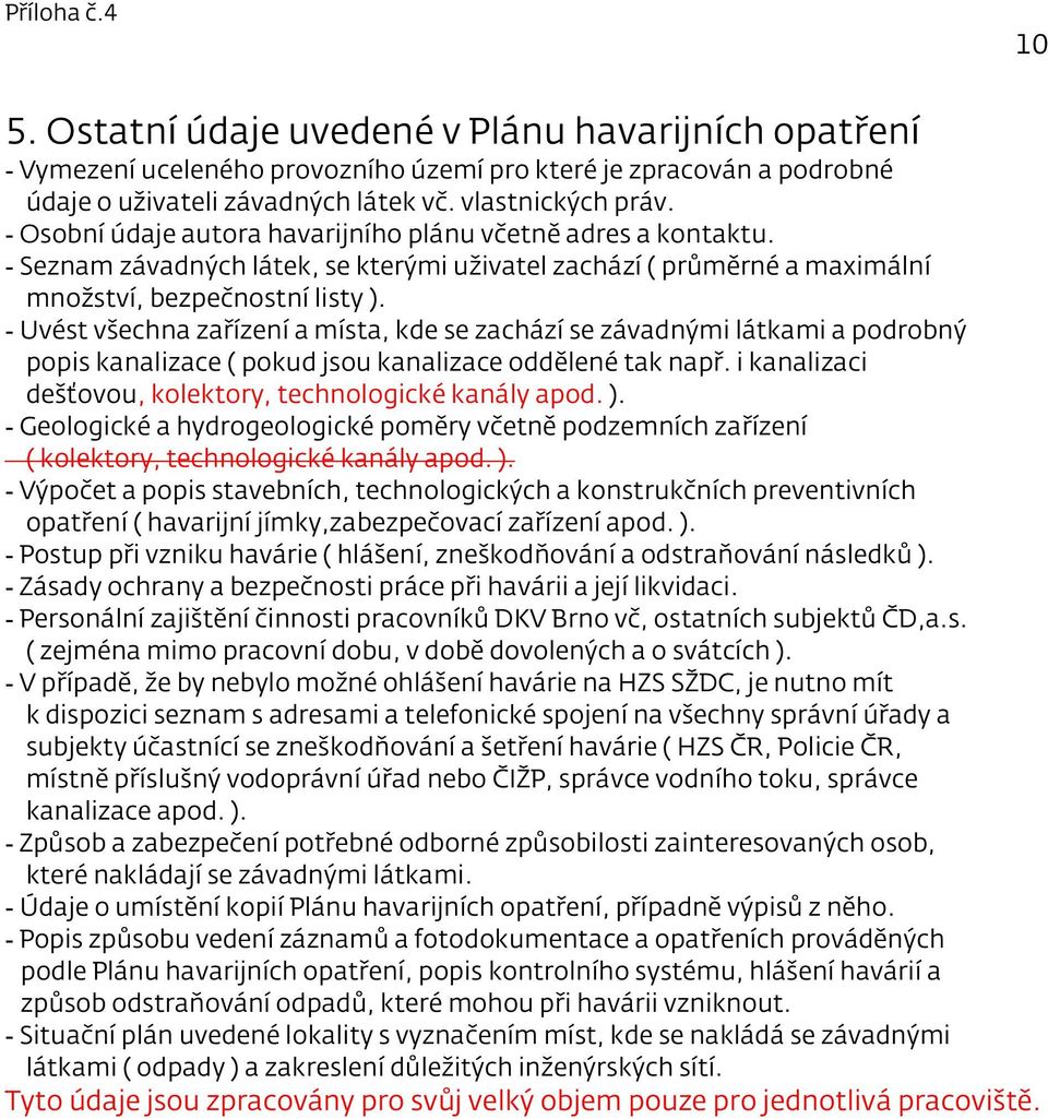 - Uvést všechna zařízení a místa, kde se zachází se závadnými látkami a podrobný popis kanalizace ( pokud jsou kanalizace oddělené tak např.