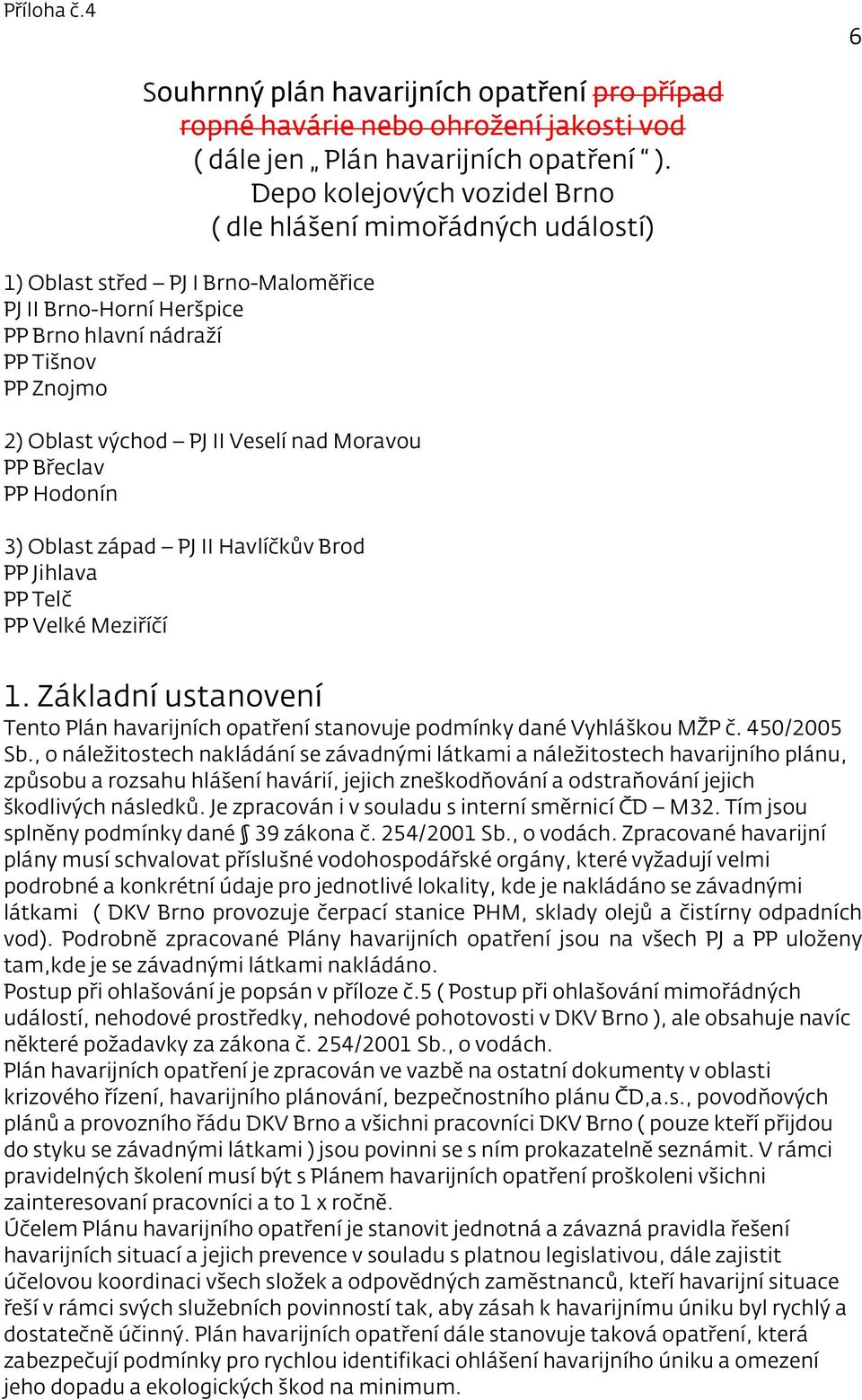 Veselí nad Moravou PP Břeclav PP Hodonín 3) Oblast západ PJ II Havlíčkův Brod PP Jihlava PP Telč PP Velké Meziříčí 1.