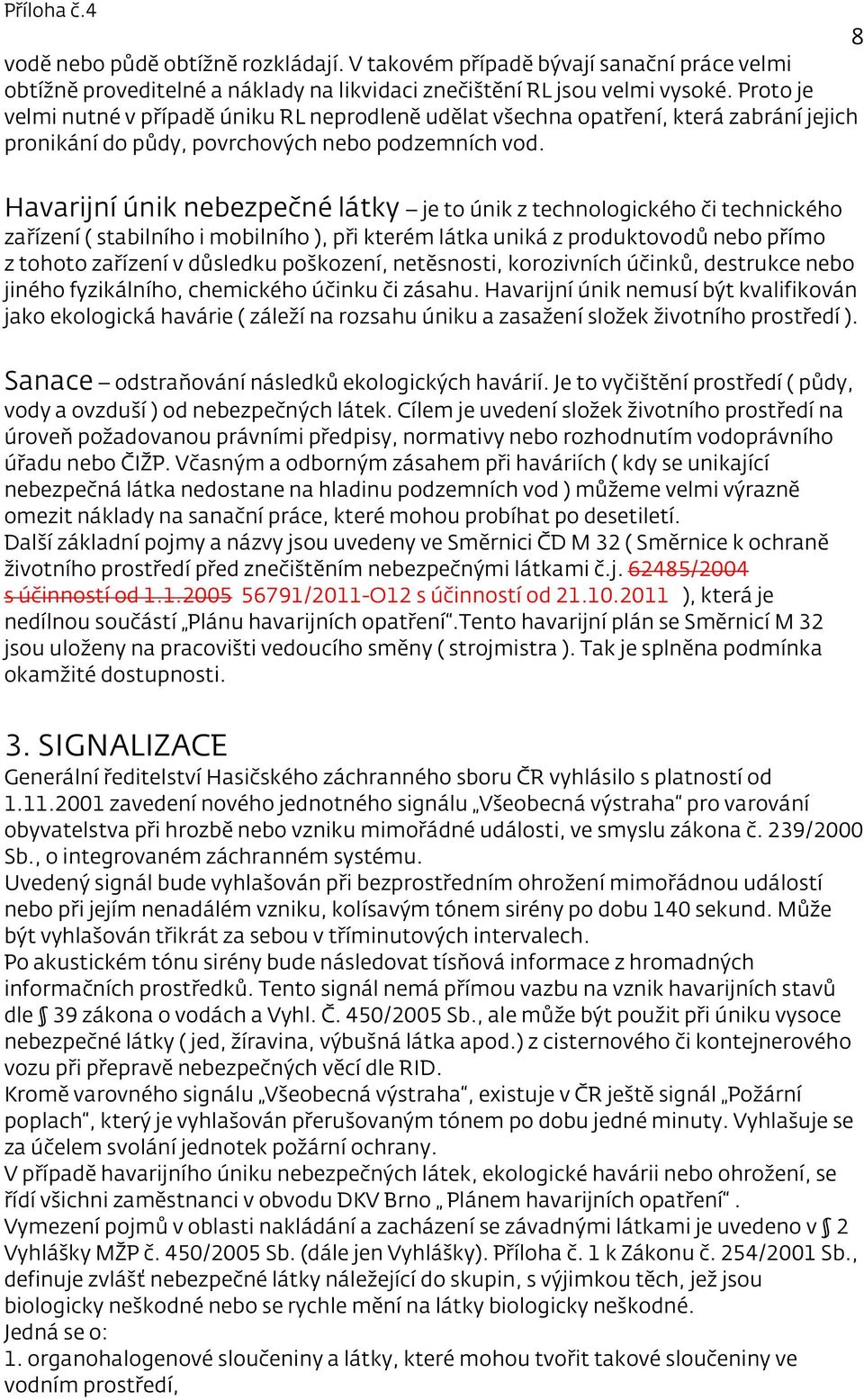 Havarijní únik nebezpečné látky je to únik z technologického či technického zařízení ( stabilního i mobilního ), při kterém látka uniká z produktovodů nebo přímo z tohoto zařízení v důsledku