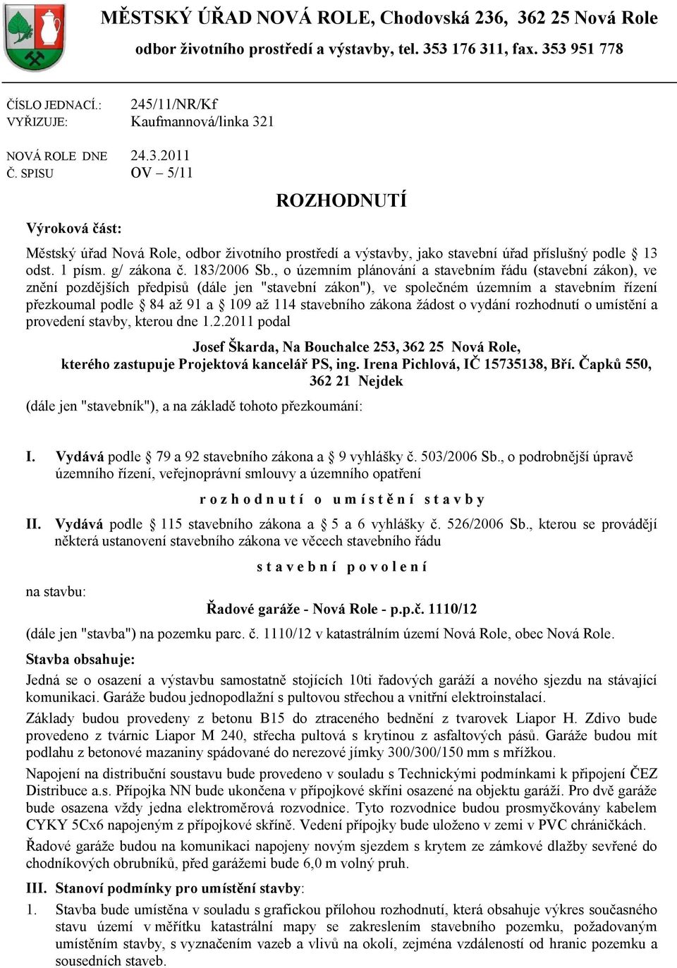 SPISU OV 5/11 Výroková část: ROZHODNUTÍ Městský úřad Nová Role, odbor ţivotního prostředí a výstavby, jako stavební úřad příslušný podle 13 odst. 1 písm. g/ zákona č. 183/2006 Sb.