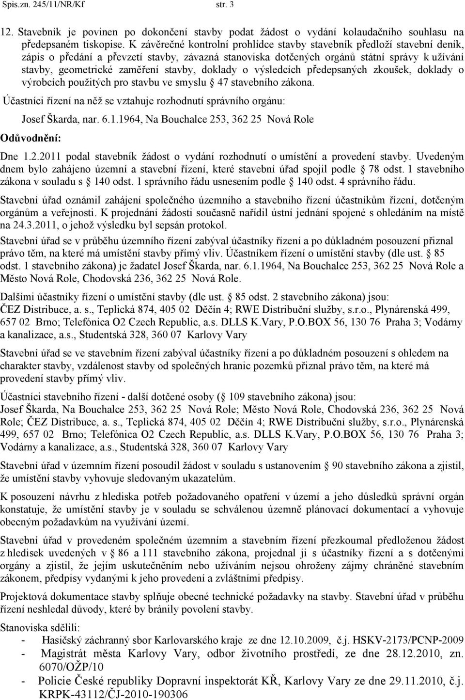 stavby, doklady o výsledcích předepsaných zkoušek, doklady o výrobcích pouţitých pro stavbu ve smyslu 47 stavebního zákona.