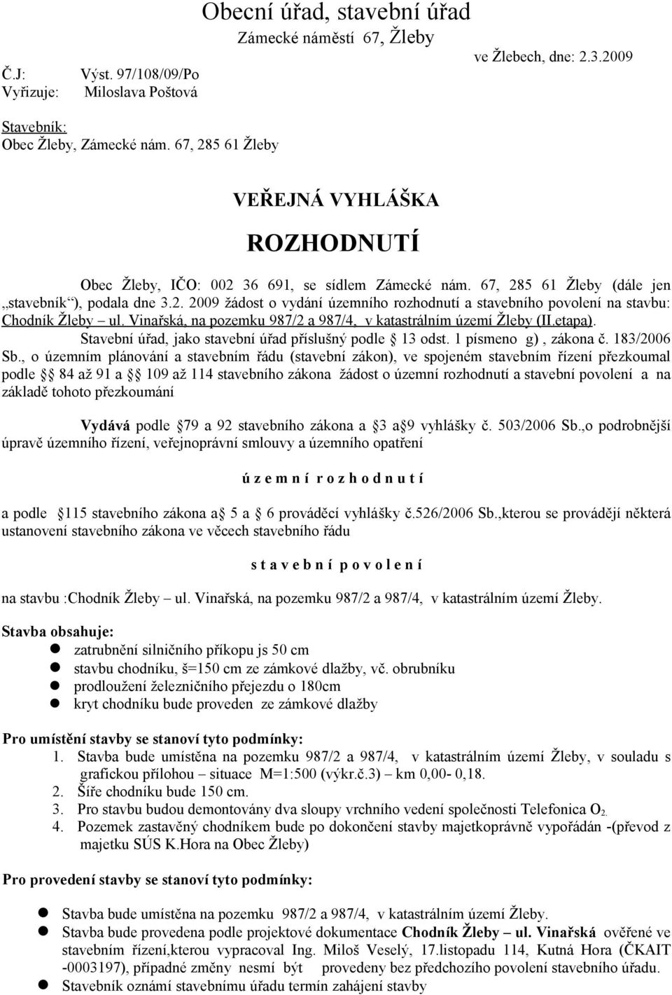 Vinařská, na pozemku 987/2 a 987/4, v katastráním území Žeby (II.etapa). Stavební úřad, jako stavební úřad přísušný pode 13 odst. 1 písmeno g), zákona č. 183/2006 Sb.