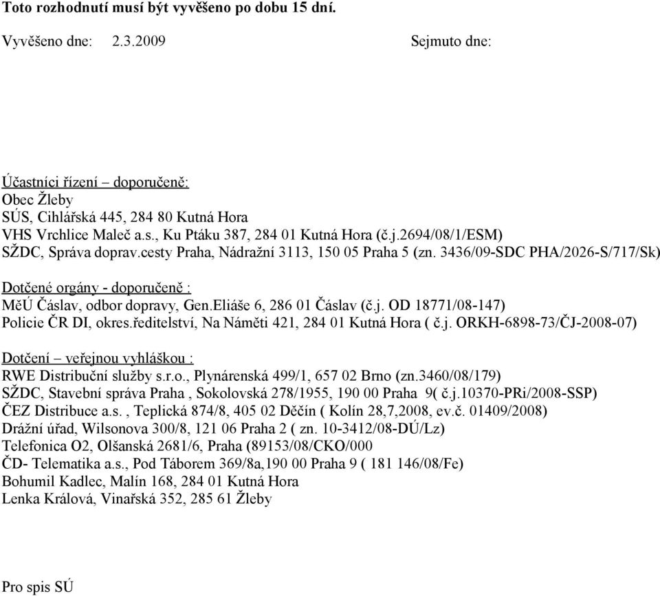 Eiáše 6, 286 01 Čásav (č.j. OD 18771/08-147) Poicie ČR DI, okres.řediteství, Na Náměti 421, 284 01 Kutná Hora ( č.j. ORKH-6898-73/ČJ-2008-07) Dotčení veřejnou vyháškou : RWE Distribuční sužby s.r.o., Pynárenská 499/1, 657 02 Brno (zn.