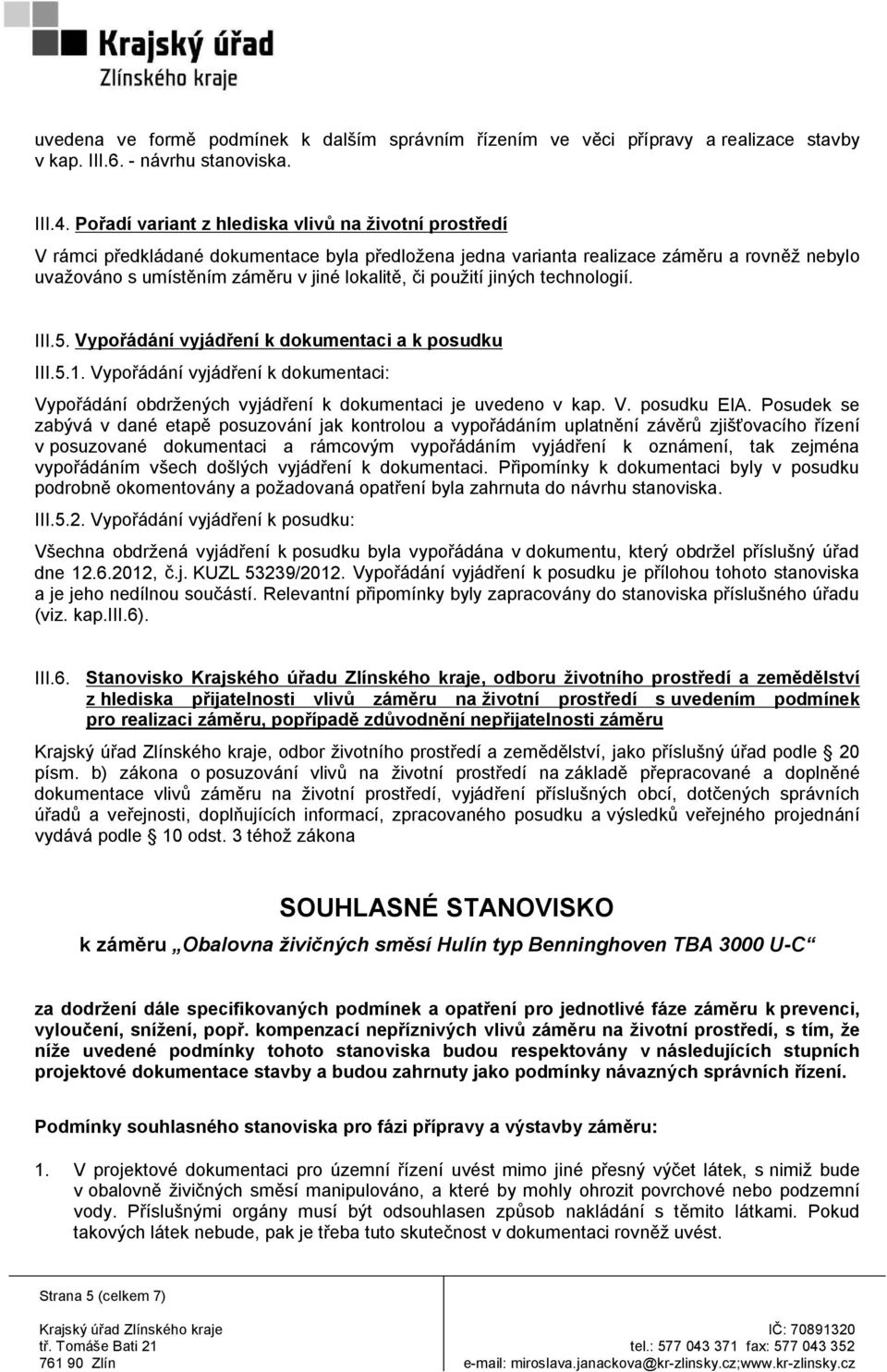 použití jiných technologií. III.5. Vypořádání vyjádření k dokumentaci a k posudku III.5.1. Vypořádání vyjádření k dokumentaci: Vypořádání obdržených vyjádření k dokumentaci je uvedeno v kap. V. posudku EIA.