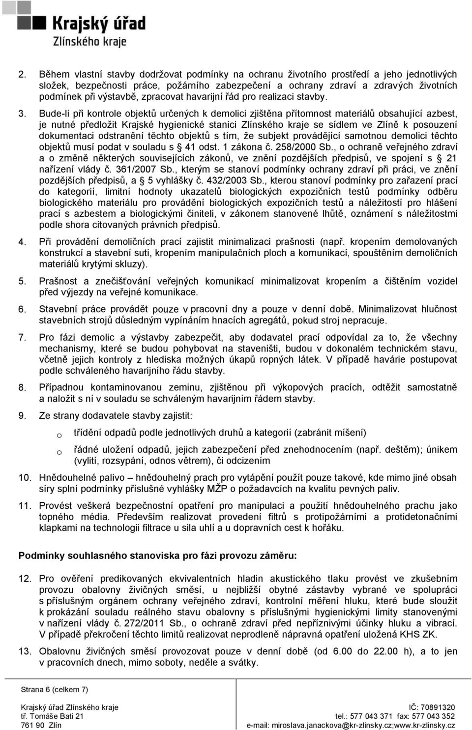 Bude-li při kontrole objektů určených k demolici zjištěna přítomnost materiálů obsahující azbest, je nutné předložit Krajské hygienické stanici Zlínského kraje se sídlem ve Zlíně k posouzení