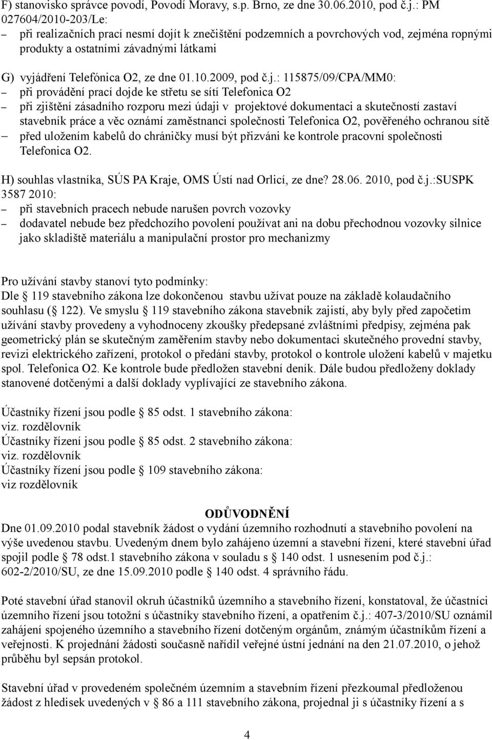 j.: 115875/09/CPA/MM0: při provádění prací dojde ke střetu se sítí Telefonica O2 při zjištění zásadního rozporu mezi údaji v projektové dokumentaci a skutečností zastaví stavebník práce a věc oznámí