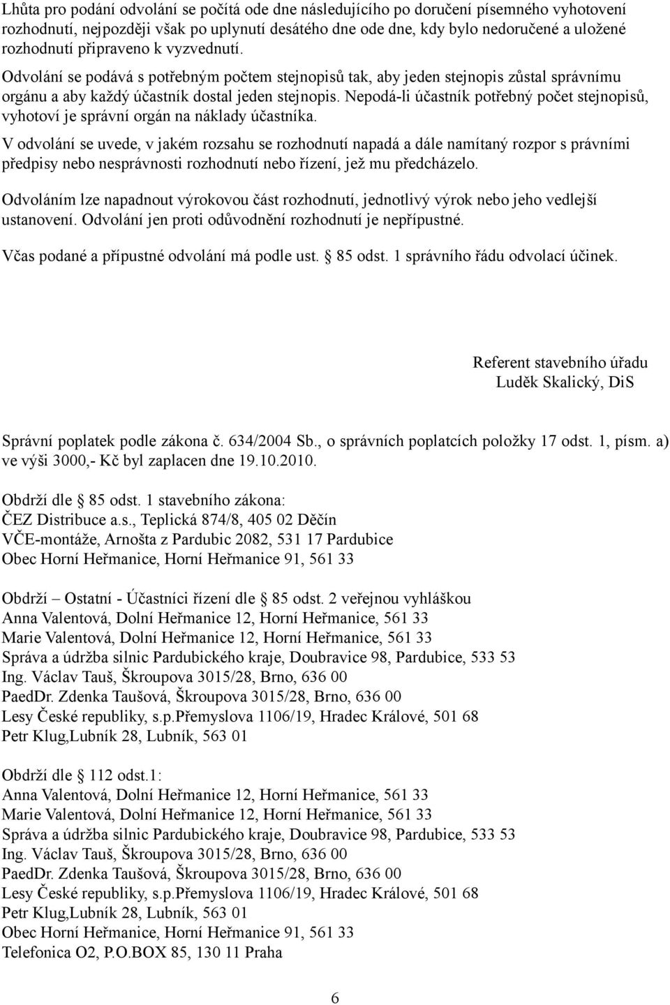 Nepodá-li účastník potřebný počet stejnopisů, vyhotoví je správní orgán na náklady účastníka.