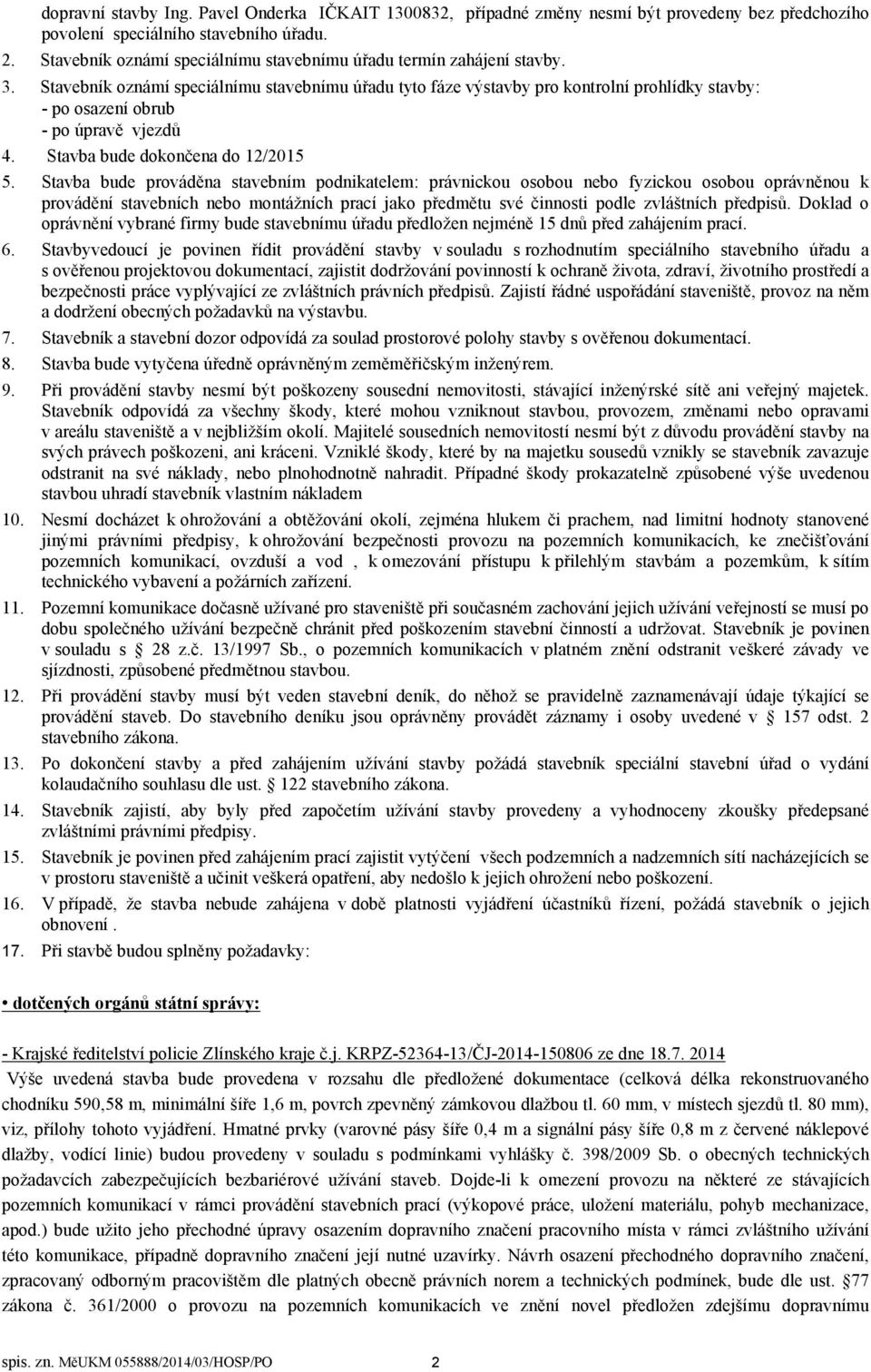 Stavebník oznámí speciálnímu stavebnímu úřadu tyto fáze výstavby pro kontrolní prohlídky stavby: - po osazení obrub - po úpravě vjezdů 4. Stavba bude dokončena do 12/2015 5.