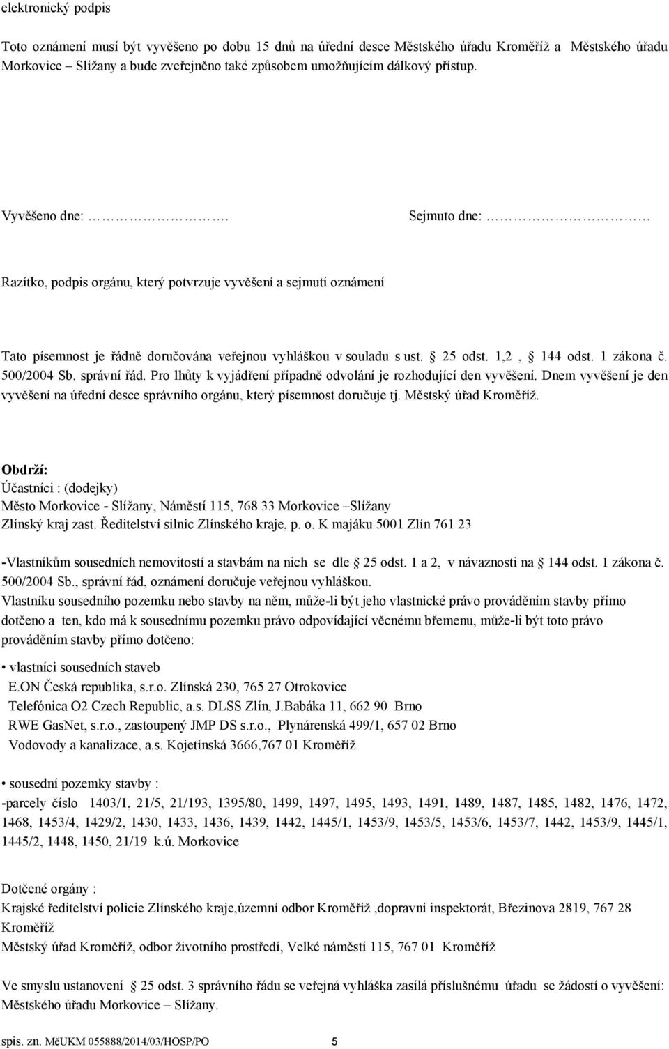 1 zákona č. 500/2004 Sb. správní řád. Pro lhůty k vyjádření případně odvolání je rozhodující den vyvěšení. Dnem vyvěšení je den vyvěšení na úřední desce správního orgánu, který písemnost doručuje tj.