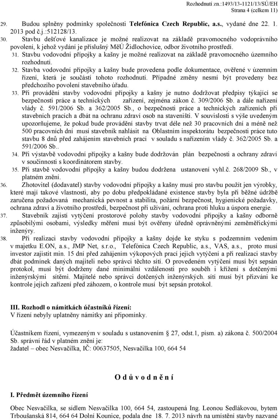 Stavbu vodovodní přípojky a kašny je možné realizovat na základě pravomocného územního rozhodnutí. 32.