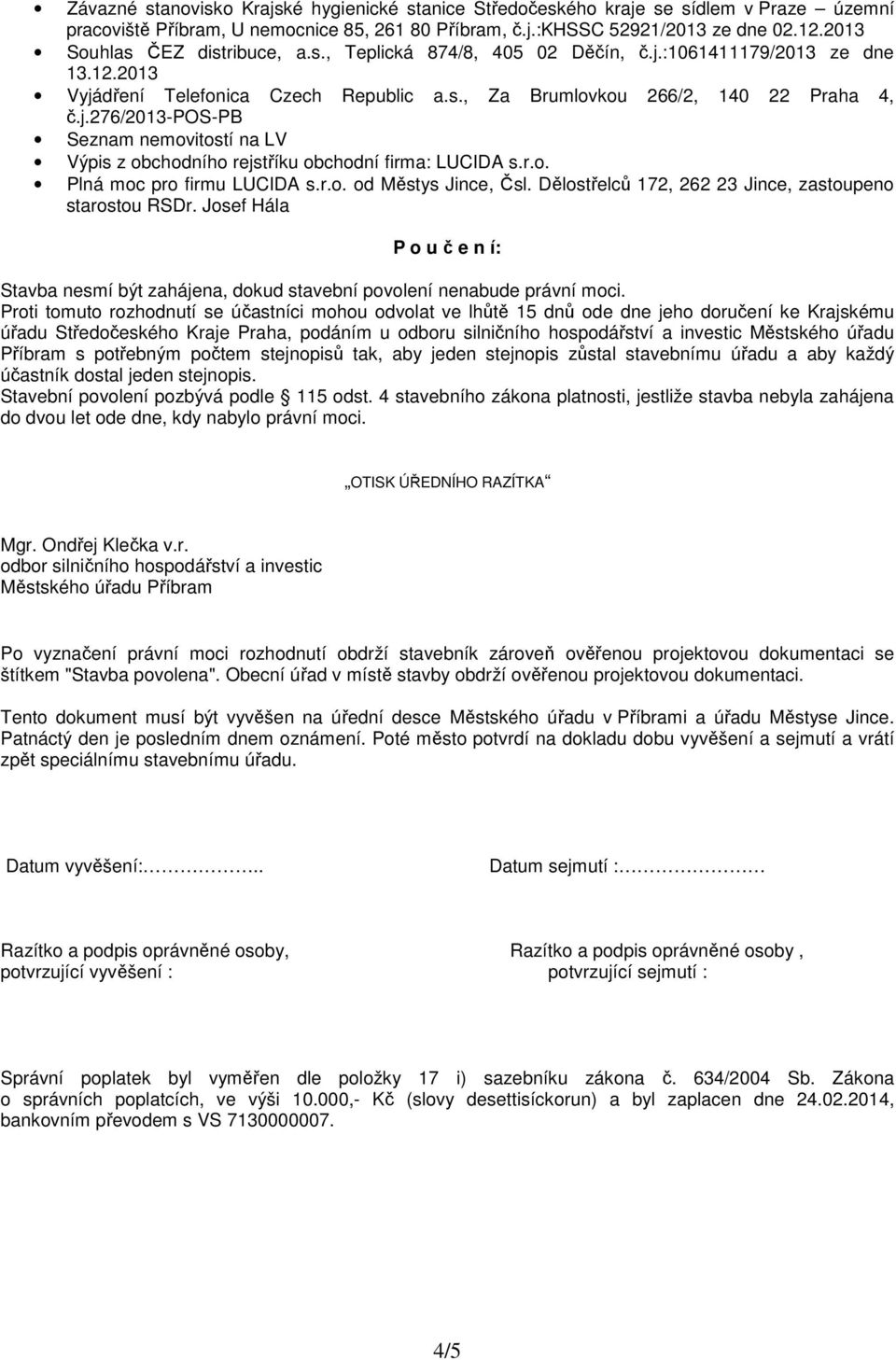 r.o. Plná moc pro firmu LUCIDA s.r.o. od Městys Jince, Čsl. Dělostřelců 172, 262 23 Jince, zastoupeno starostou RSDr.