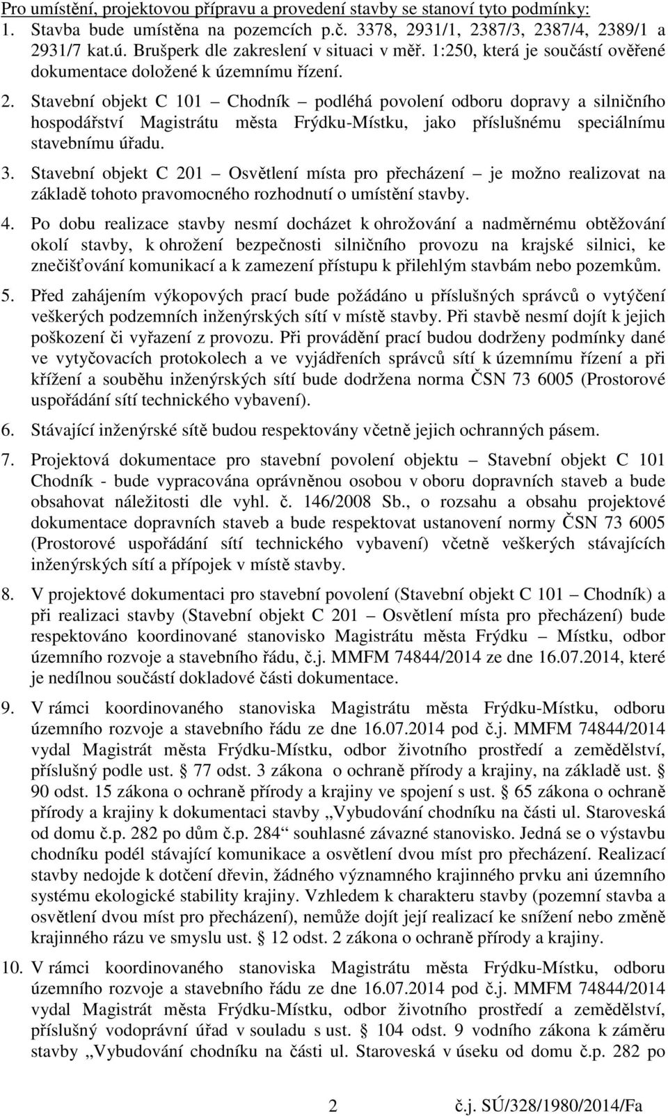 Stavební objekt C 101 Chodník podléhá povolení odboru dopravy a silničního hospodářství Magistrátu města Frýdku-Místku, jako příslušnému speciálnímu stavebnímu úřadu. 3.