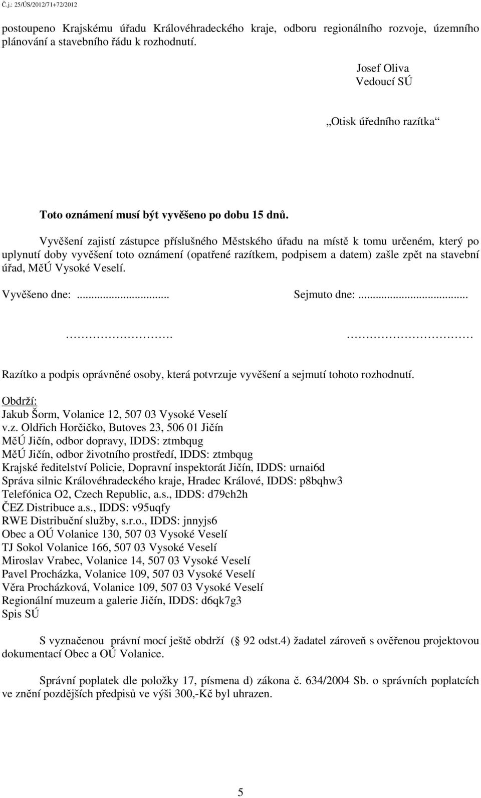 Vyvěšení zajistí zástupce příslušného Městského úřadu na místě k tomu určeném, který po uplynutí doby vyvěšení toto oznámení (opatřené razítkem, podpisem a datem) zašle zpět na stavební úřad, MěÚ