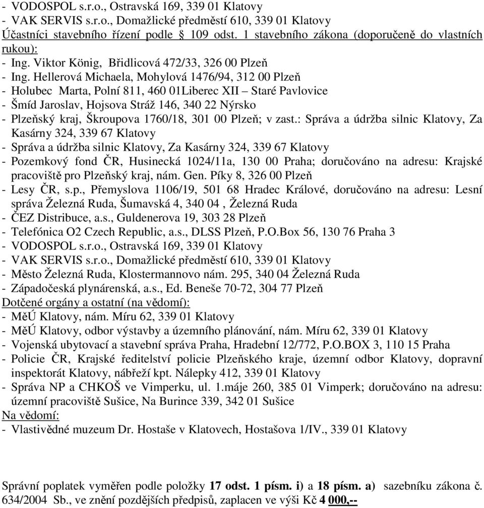 Hellerová Michaela, Mohylová 1476/94, 312 00 Plzeň - Holubec Marta, Polní 811, 460 01Liberec XII Staré Pavlovice - Šmíd Jaroslav, Hojsova Stráž 146, 340 22 Nýrsko - Plzeňský kraj, Škroupova 1760/18,